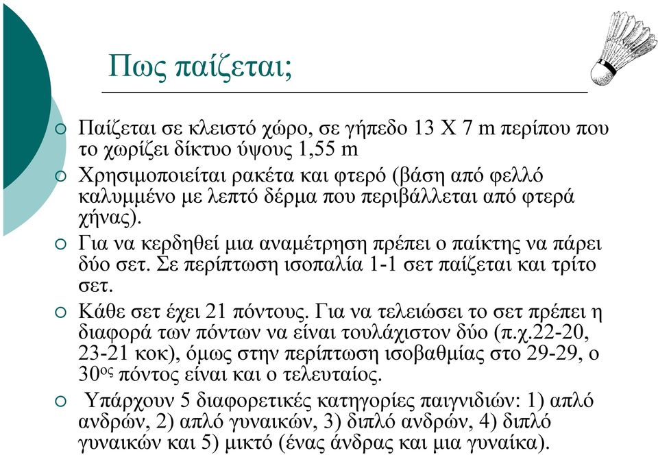Κάθε σετ έχει 21 πόντους. Για να τελειώσει το σετ πρέπει η διαφορά των πόντων να είναι τουλάχιστον δύο (π.χ.22-20, 23-21 κοκ), όµως στην περίπτωση ισοβαθµίας στο 29-29, ο 30 ος πόντος είναι και ο τελευταίος.