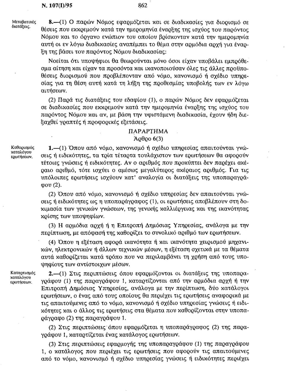 (1) Ο παρών Νόμος εφαρμόζεται και σε διαδικασίες για διορισμό σε θέσεις που εκκρεμούν κατά την ημερομηνία έναρξης της ισχύος του παρόντος Νόμου και το όργανο ενώπιον του οποίου βρίσκονταν κατά την