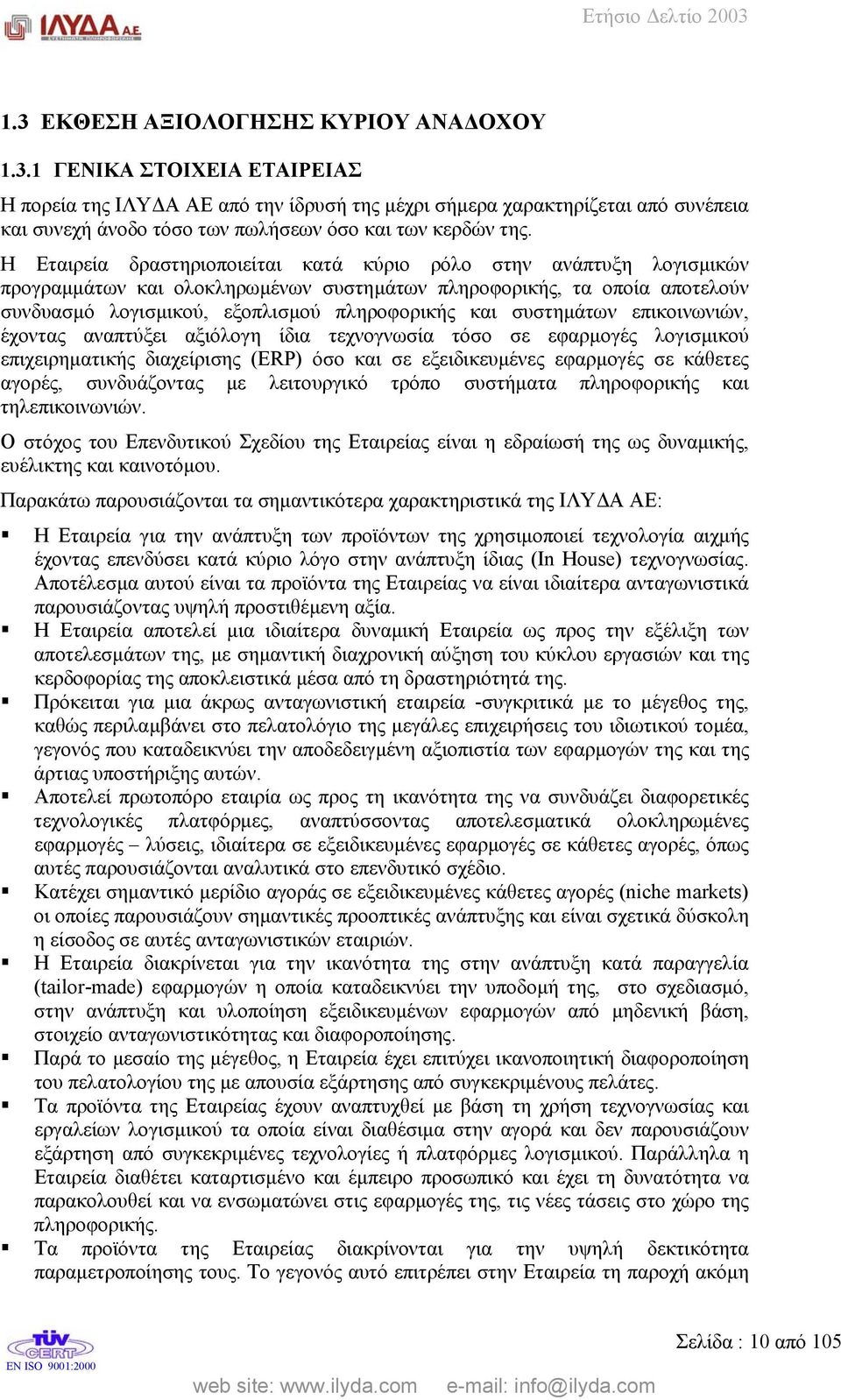 συστηµάτων επικοινωνιών, έχοντας αναπτύξει αξιόλογη ίδια τεχνογνωσία τόσο σε εφαρµογές λογισµικού επιχειρηµατικής διαχείρισης (ERP) όσο και σε εξειδικευµένες εφαρµογές σε κάθετες αγορές, συνδυάζοντας