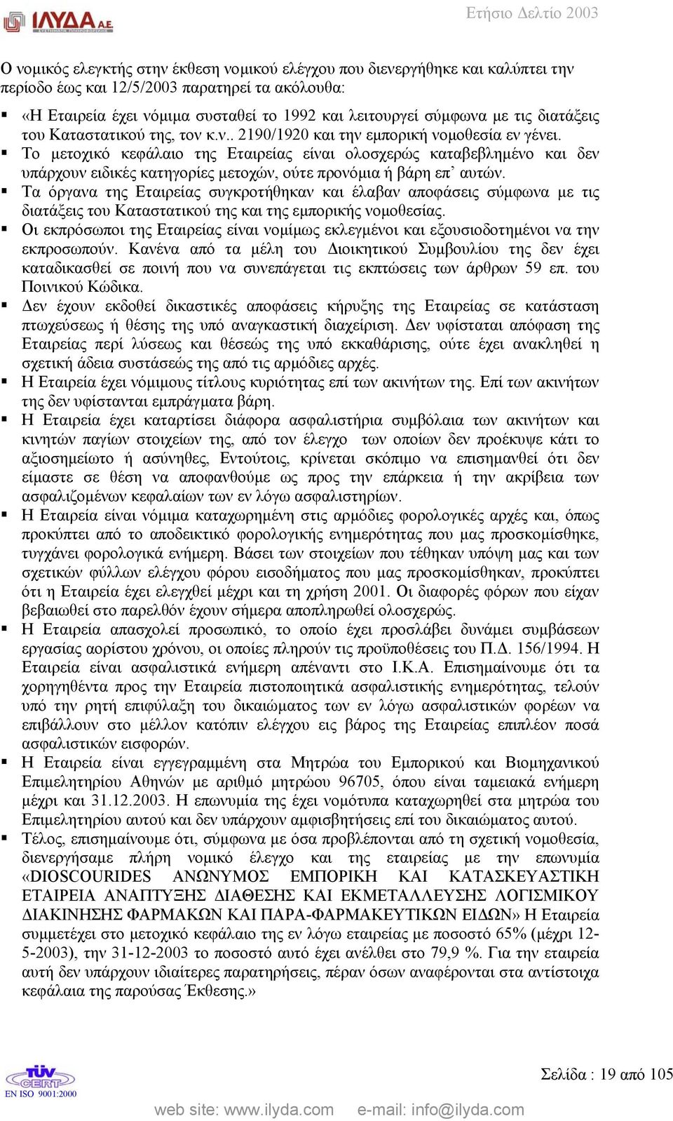 Το µετοχικό κεφάλαιο της Εταιρείας είναι ολοσχερώς καταβεβληµένο και δεν υπάρχουν ειδικές κατηγορίες µετοχών, ούτε προνόµια ή βάρη επ αυτών.