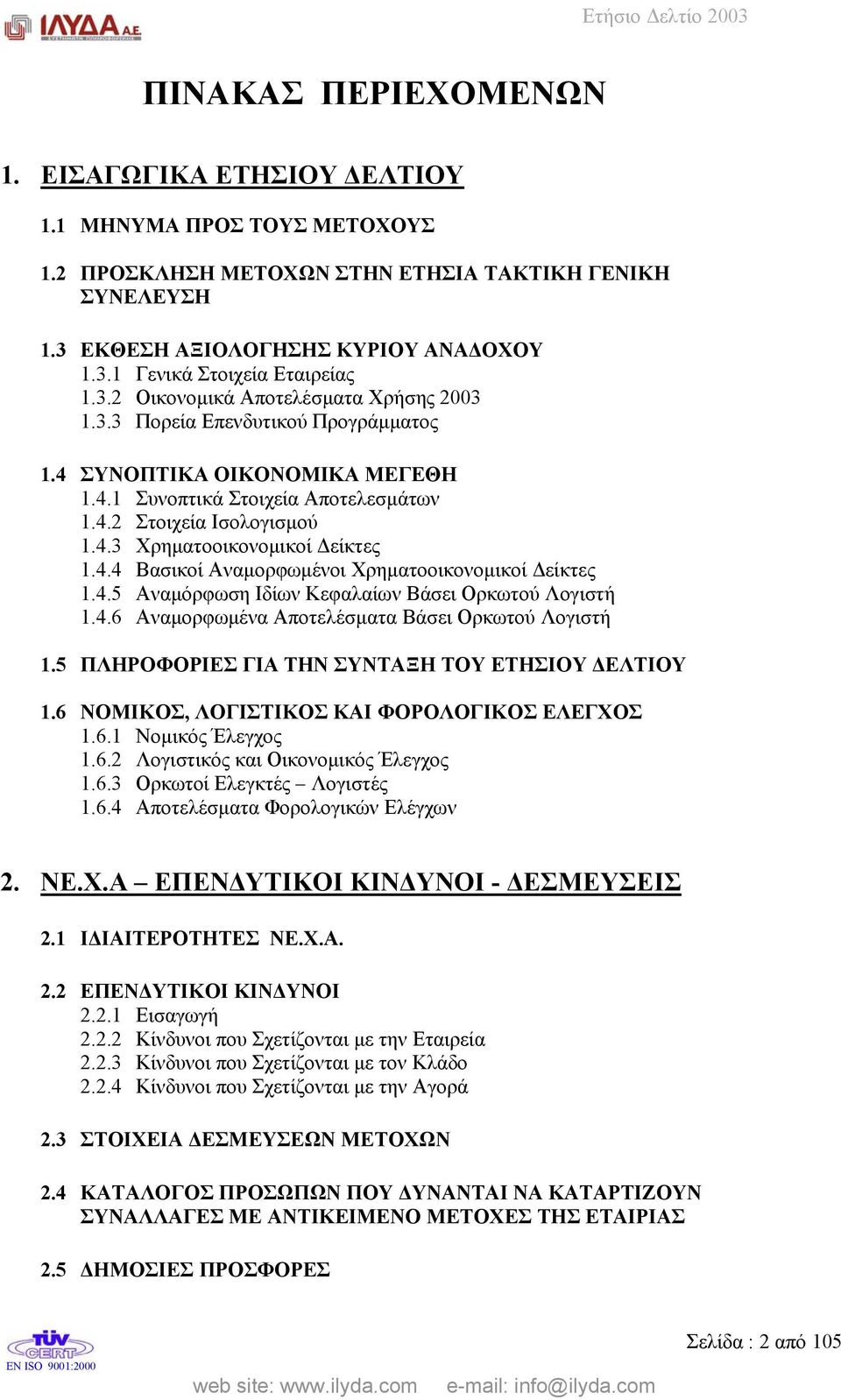 4.4 Βασικοί Αναµορφωµένοι Χρηµατοοικονοµικοί είκτες 1.4.5 Αναµόρφωση Ιδίων Κεφαλαίων Βάσει Ορκωτού Λογιστή 1.4.6 Αναµορφωµένα Αποτελέσµατα Βάσει Ορκωτού Λογιστή 1.