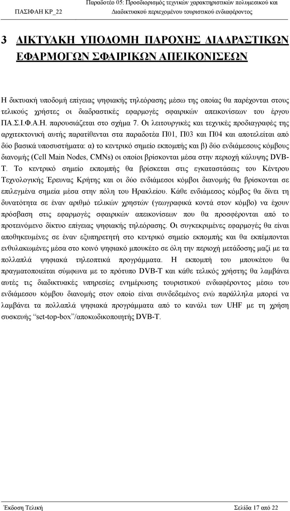 Οι λειτουργικές και τεχνικές προδιαγραφές της αρχιτεκτονική αυτής παρατίθενται στα παραδοτέα Π01, Π03 και Π04 και αποτελείται από δύο βασικά υποσυστήµατα: α) το κεντρικό σηµείο εκποµπής και β) δύο