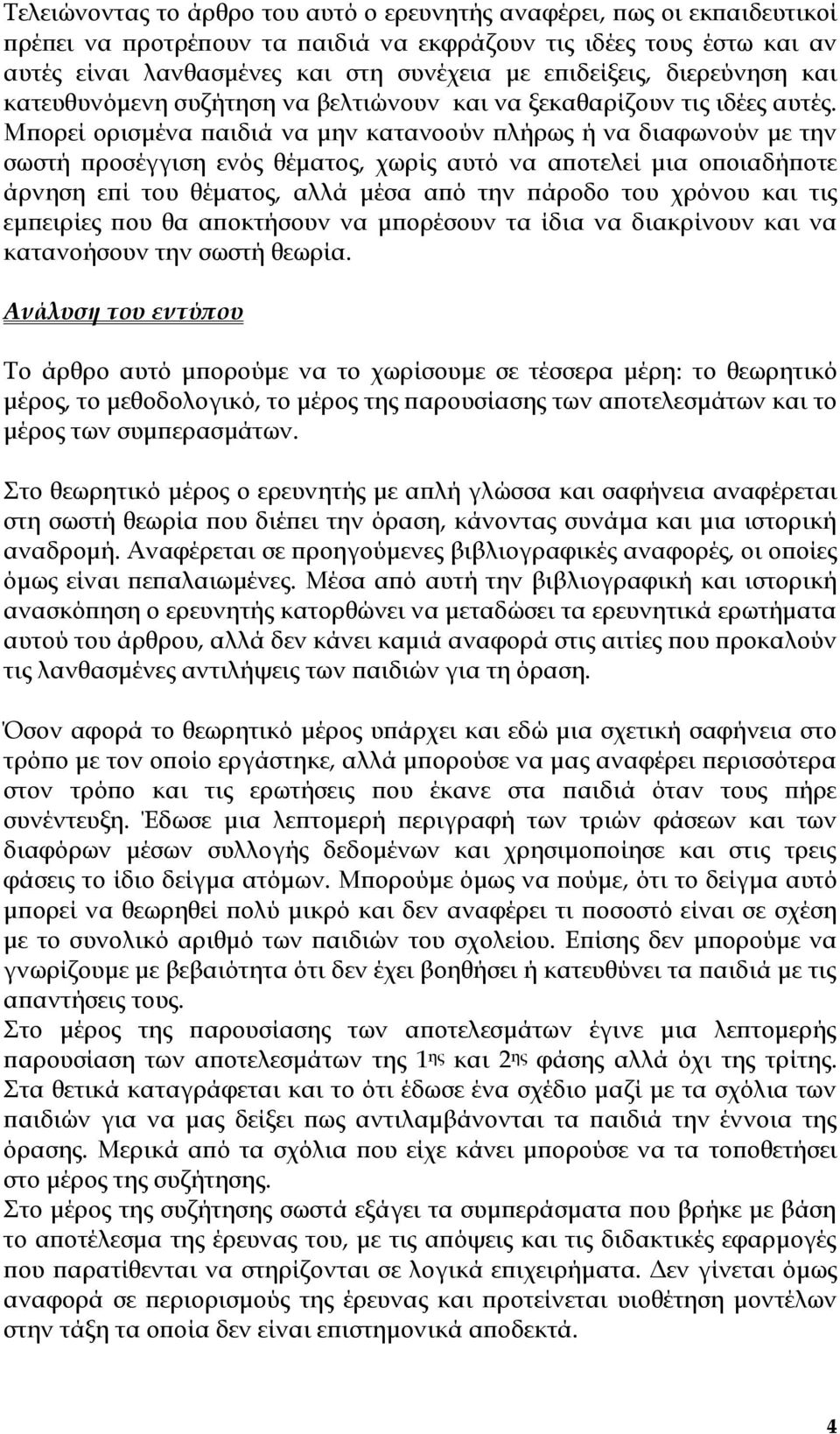 Μπορεί ορισμένα παιδιά να μην κατανοούν πλήρως ή να διαφωνούν με την σωστή προσέγγιση ενός θέματος, χωρίς αυτό να αποτελεί μια οποιαδήποτε άρνηση επί του θέματος, αλλά μέσα από την πάροδο του χρόνου