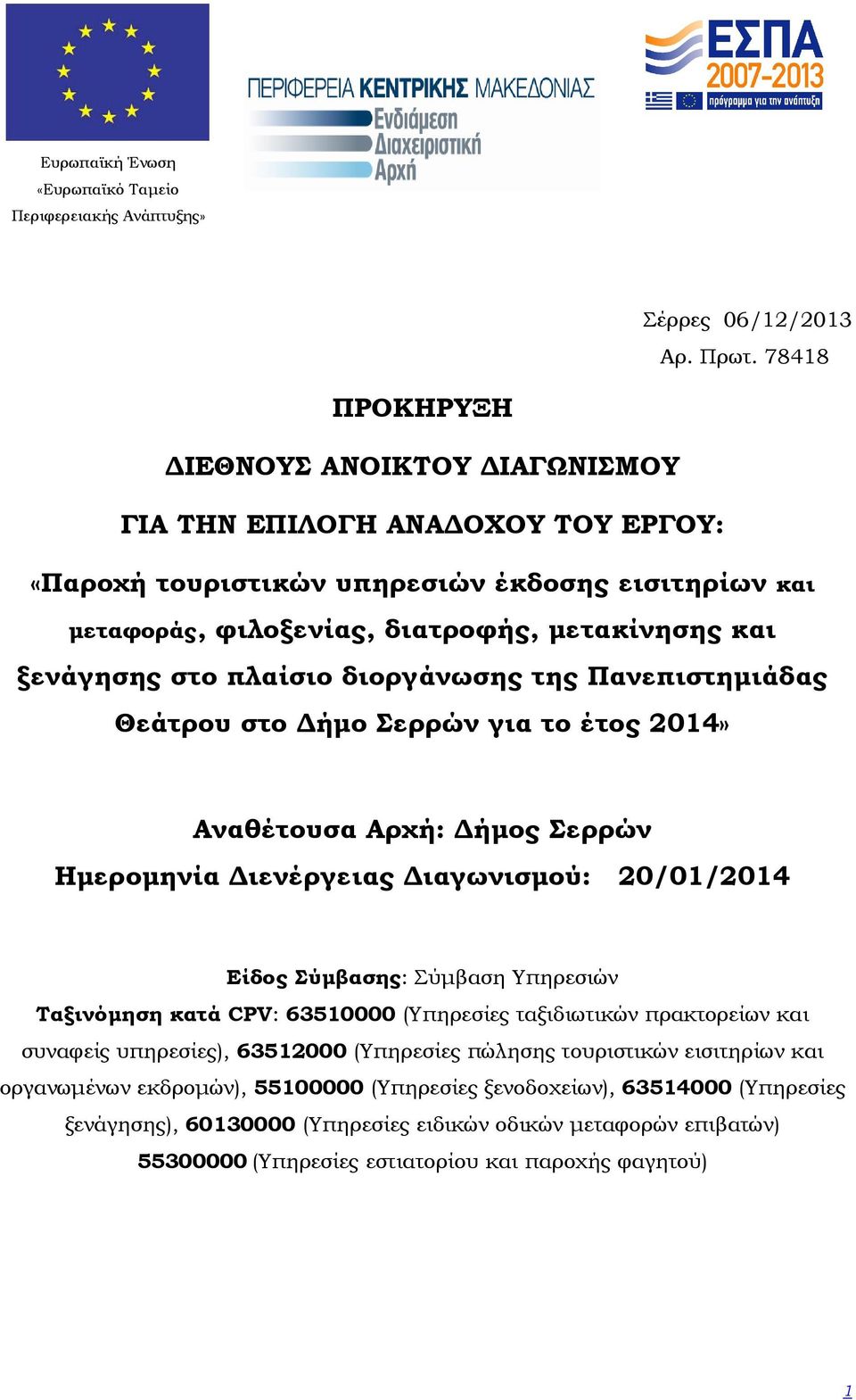 πλαίσιο διοργάνωσης της Πανεπιστηµιάδας Θεάτρου στο ήµο Σερρών για το έτος 2014» Αναθέτουσα Αρχή: ήµος Σερρών Ηµεροµηνία ιενέργειας ιαγωνισµού: 20/01/2014 Είδος Σύµβασης: Σύµβαση Υπηρεσιών Ταξινόµηση