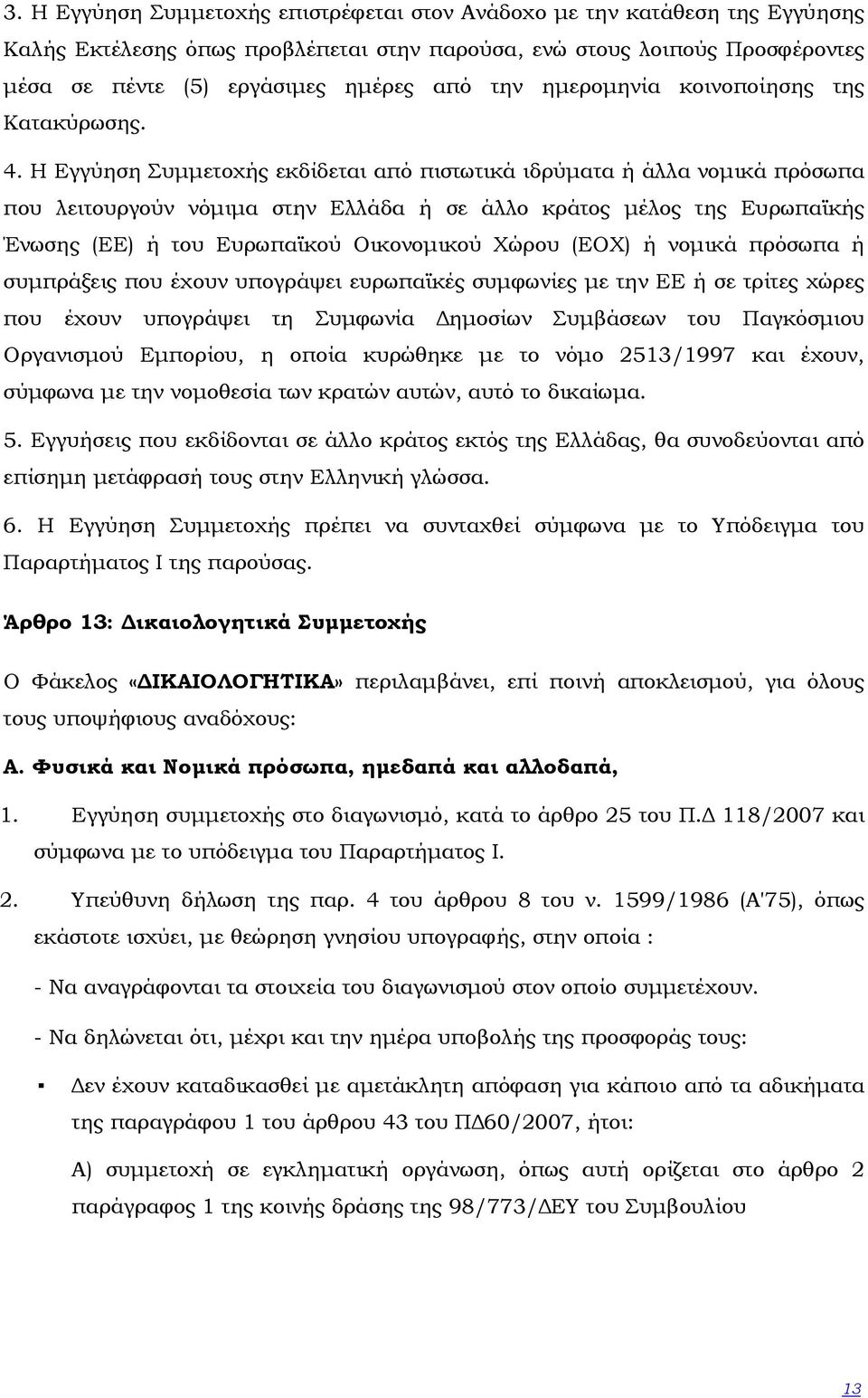 Η Εγγύηση Συµµετοχής εκδίδεται από πιστωτικά ιδρύµατα ή άλλα νοµικά πρόσωπα που λειτουργούν νόµιµα στην Ελλάδα ή σε άλλο κράτος µέλος της Ευρωπαϊκής Ένωσης (ΕΕ) ή του Ευρωπαϊκού Οικονοµικού Χώρου