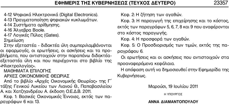 Στην εξεταστέα διδακτέα ύλη συμπεριλαμβάνονται οι εφαρμογές, οι ερωτήσεις, οι ασκήσεις και τα προ βλήματα, που αντιστοιχούν στην παραπάνω διδακτέα εξεταστέα ύλη και που περιέχονται στο βιβλίο της