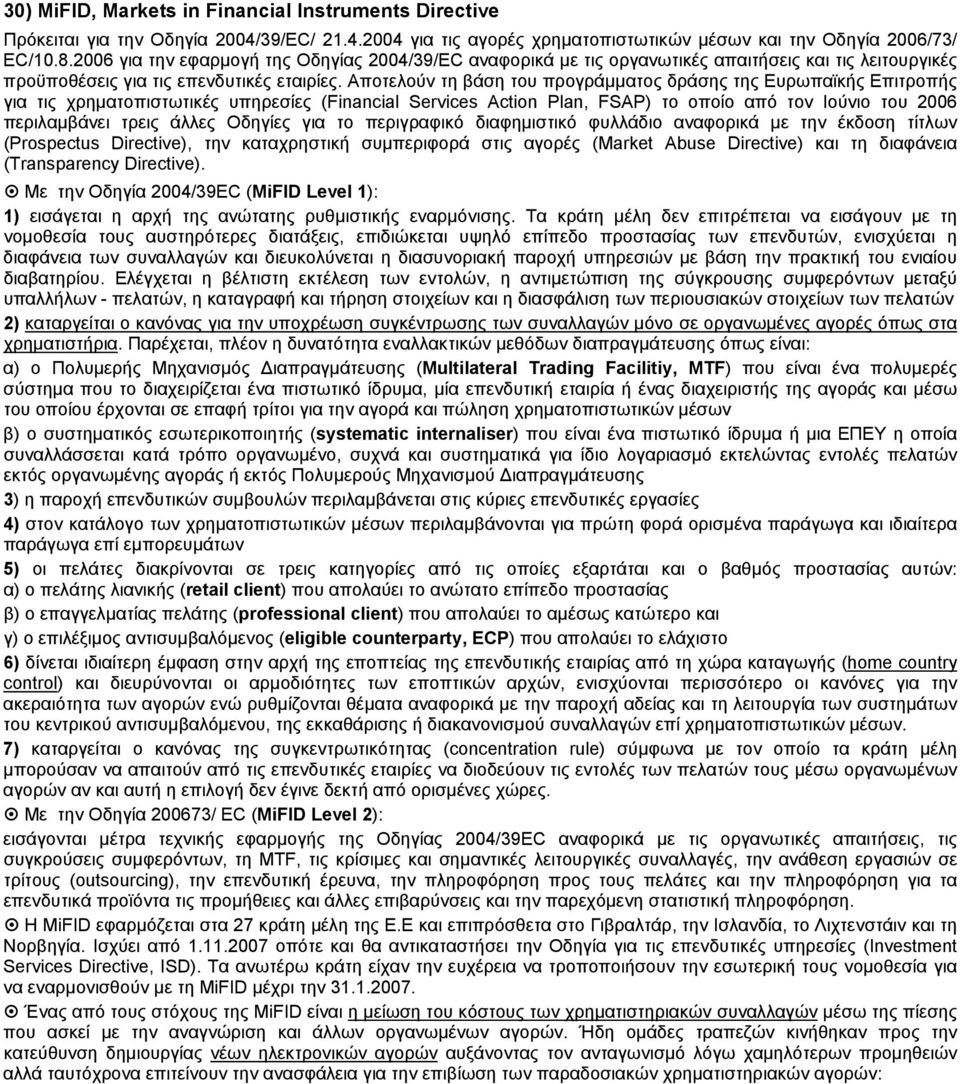 Αποτελούν τη βάση του προγράμματος δράσης της Ευρωπαϊκής Επιτροπής για τις χρηματοπιστωτικές υπηρεσίες (Financial Services Action Plan, FSAP) το οποίο από τον Ιούνιο του 2006 περιλαμβάνει τρεις άλλες