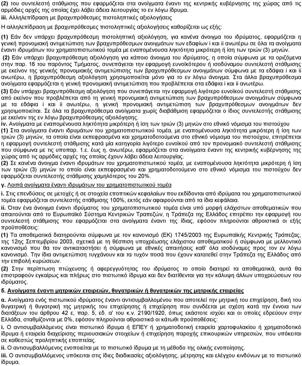 για κανένα άνοιγμα του ιδρύματος, εφαρμόζεται η γενική προνομιακή αντιμετώπιση των βραχυπρόθεσμων ανοιγμάτων των εδαφίων i και ii ανωτέρω σε όλα τα ανοίγματα έναντι ιδρυμάτων του χρηματοπιστωτικού