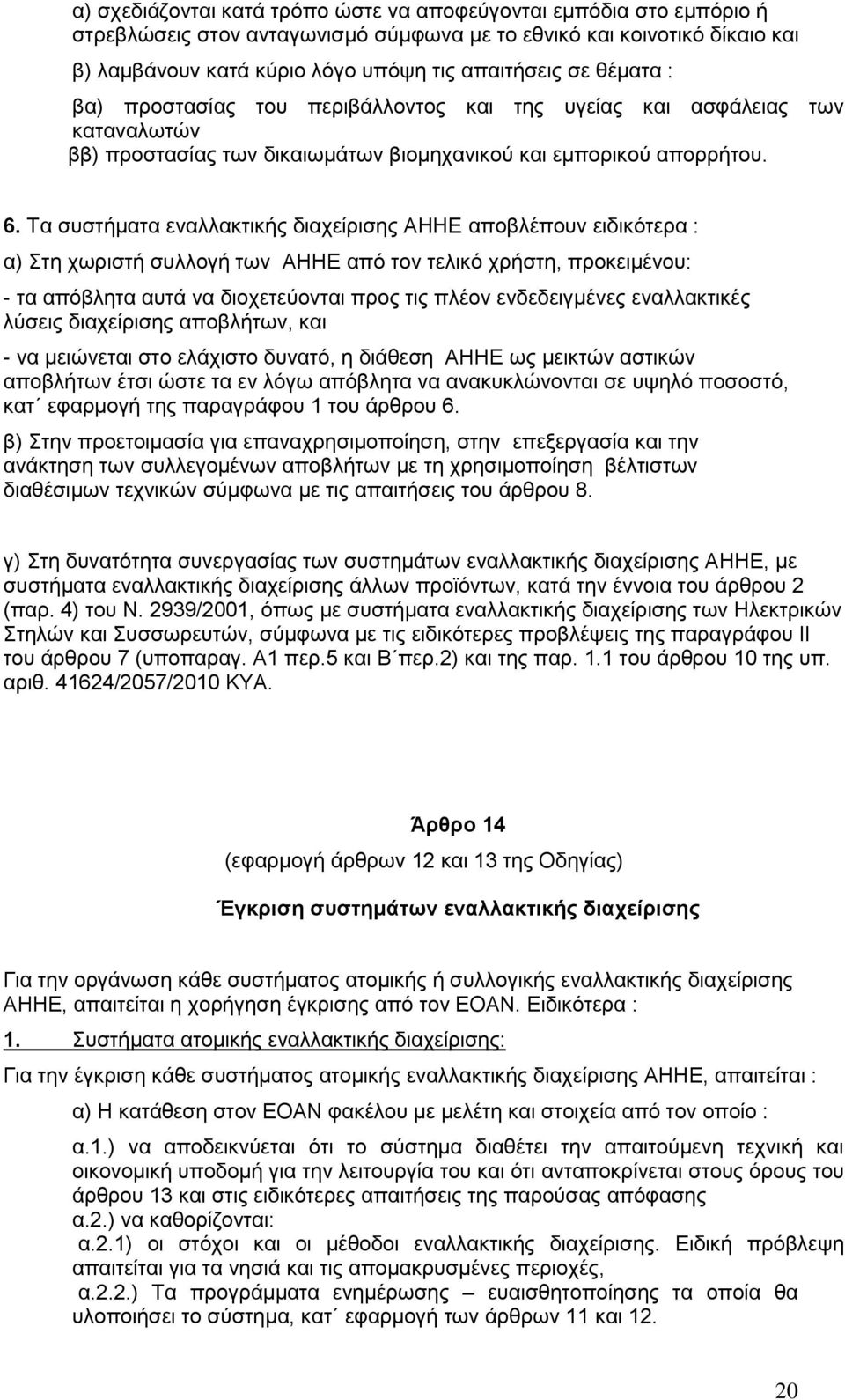 Τα συστήματα εναλλακτικής διαχείρισης ΑΗΗΕ αποβλέπουν ειδικότερα : α) Στη χωριστή συλλογή των ΑΗΗΕ από τον τελικό χρήστη, προκειμένου: - τα απόβλητα αυτά να διοχετεύονται προς τις πλέον ενδεδειγμένες