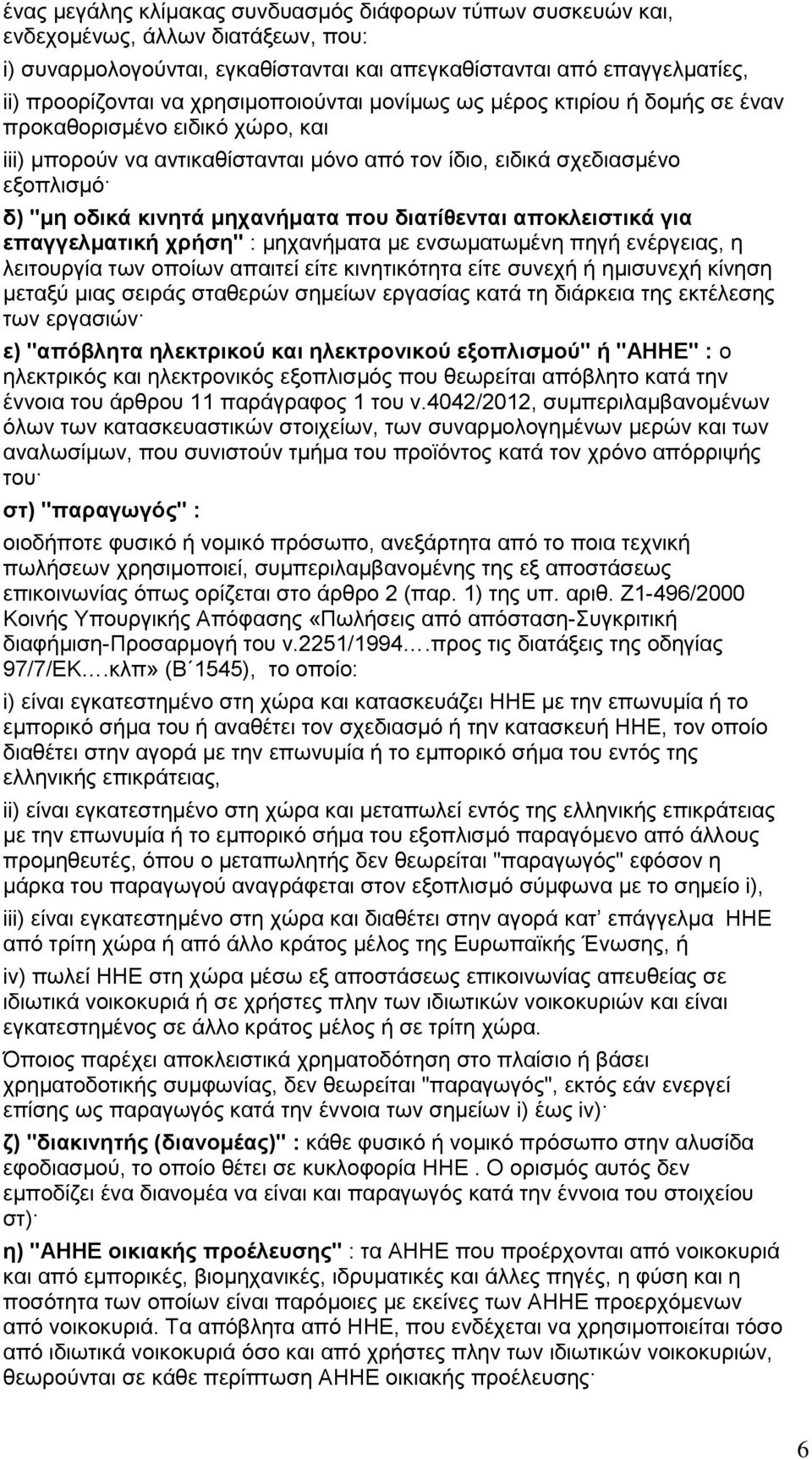 μηχανήματα που διατίθενται αποκλειστικά για επαγγελματική χρήση" : μηχανήματα με ενσωματωμένη πηγή ενέργειας, η λειτουργία των οποίων απαιτεί είτε κινητικότητα είτε συνεχή ή ημισυνεχή κίνηση μεταξύ