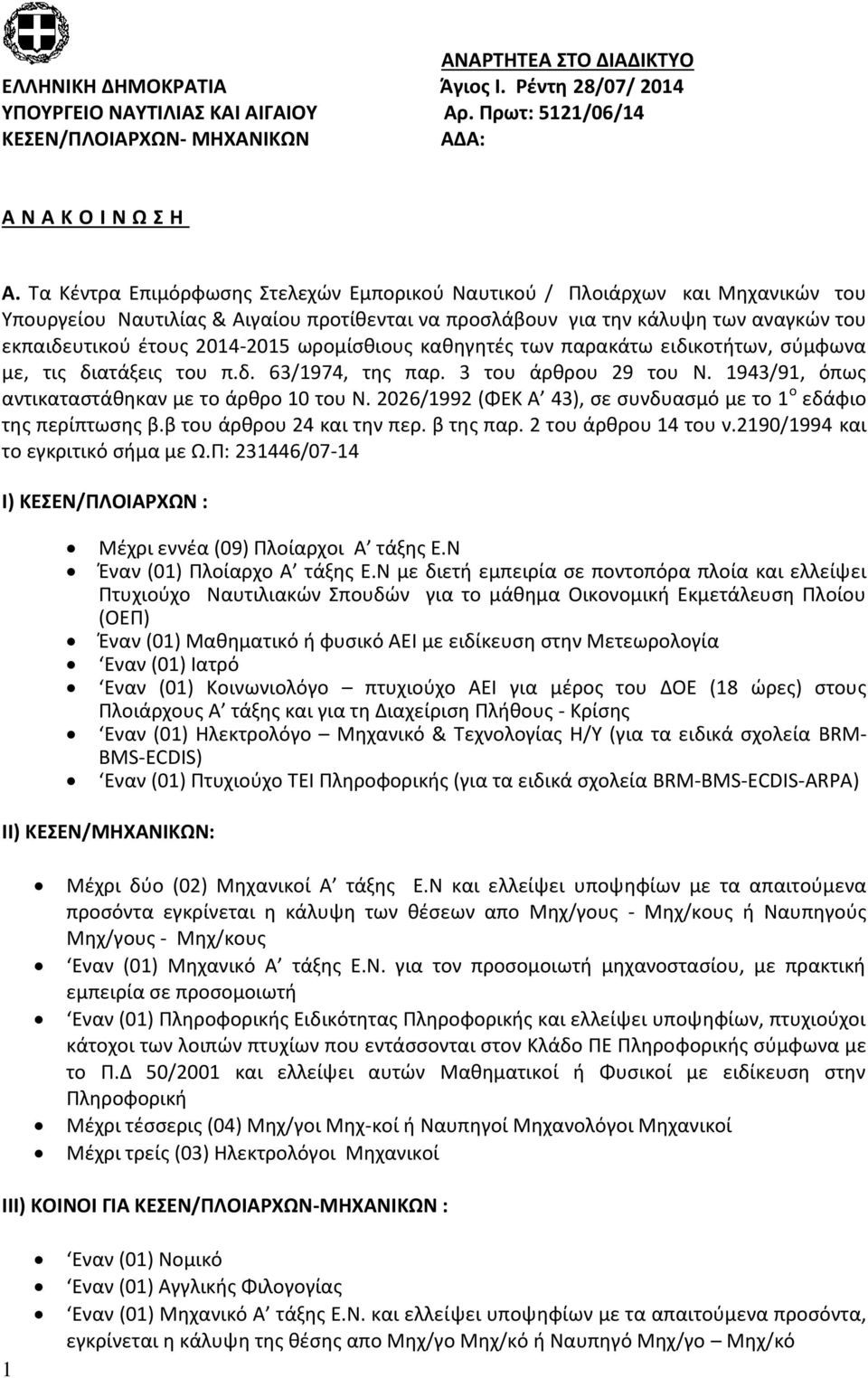 ωρομίσθιους καθηγητές των παρακάτω ειδικοτήτων, σύμφωνα με, τις διατάξεις του π.δ. 63/974, της παρ. 3 του άρθρου 29 του Ν. 943/9, όπως αντικαταστάθηκαν με το άρθρο 0 του Ν.