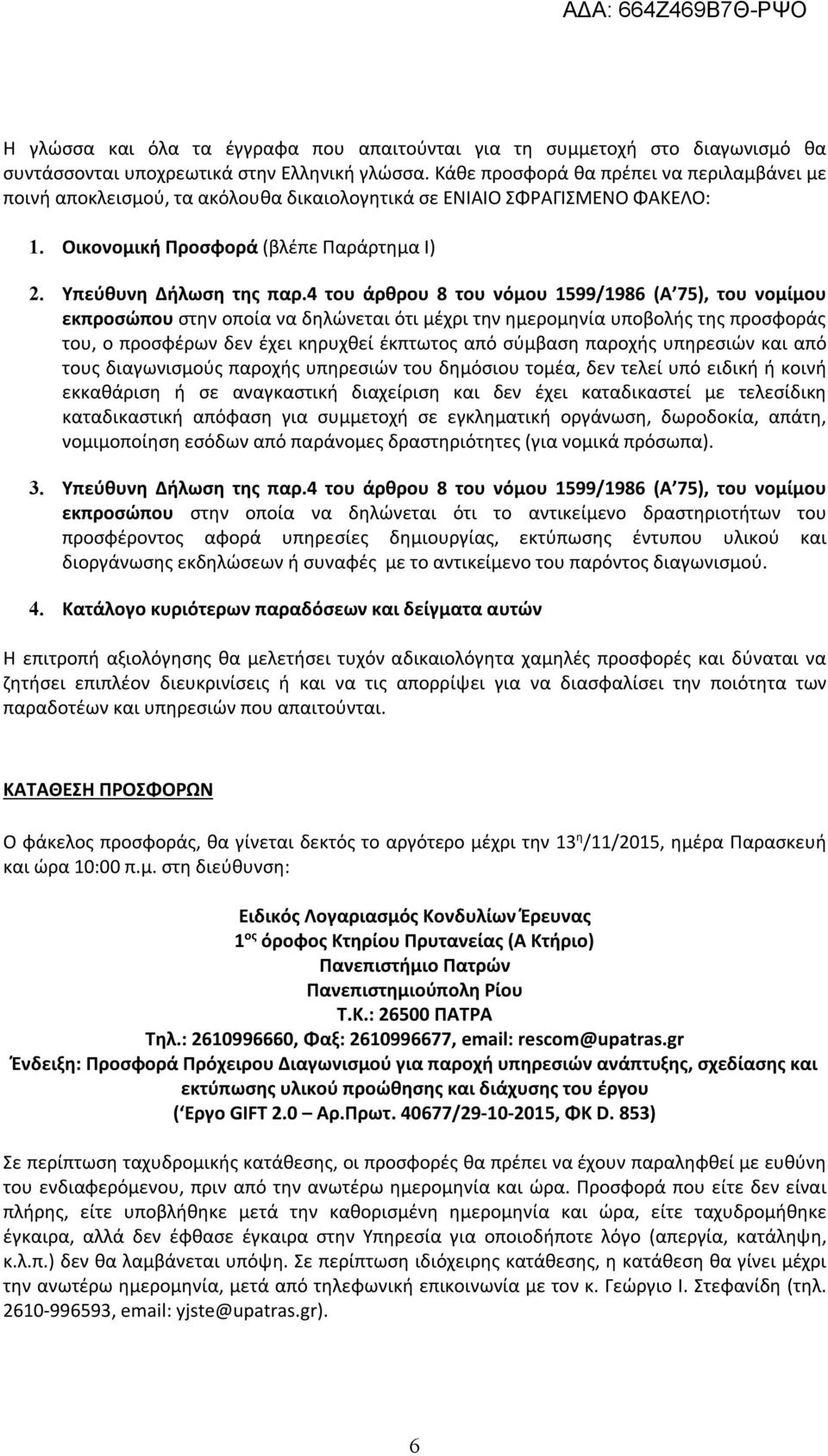 4 του άρθρου 8 του νόμου 1599/1986 (Α 75), του νομίμου εκπροσώπου στην οποία να δηλώνεται ότι μέχρι την ημερομηνία υποβολής της προσφοράς του, ο προσφέρων δεν έχει κηρυχθεί έκπτωτος από σύμβαση