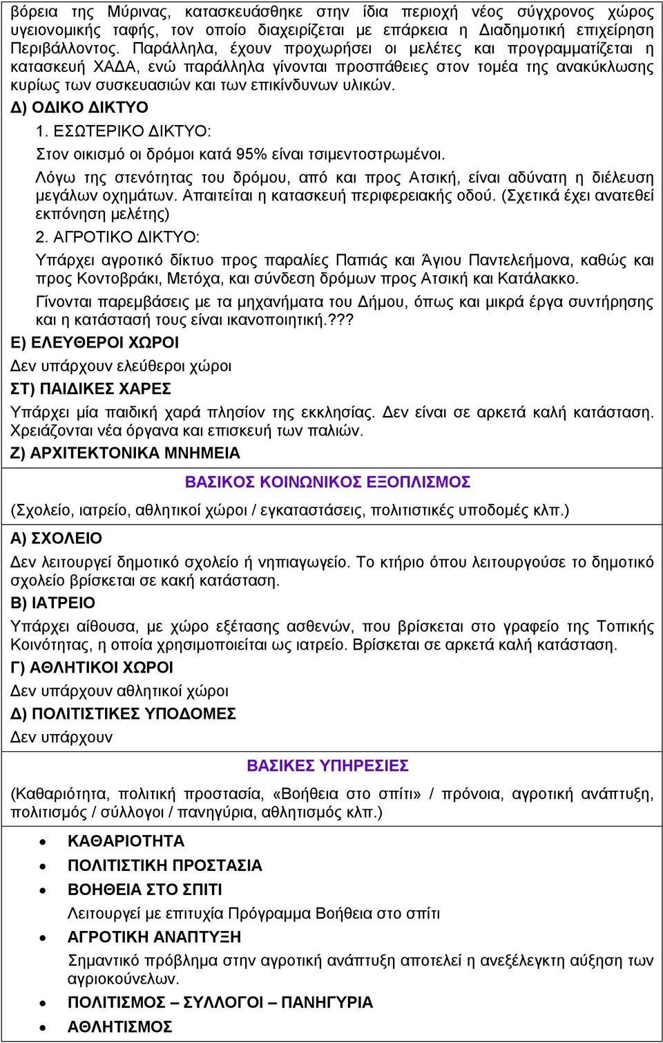 Δ) ΟΔΙΚΟ ΔΙΚΤΥΟ 1. ΕΣΩΤΕΡΙΚΟ ΔΙΚΤΥΟ: Στον οικισμό οι δρόμοι κατά 95% είναι τσιμεντοστρωμένοι. Λόγω της στενότητας του δρόμου, από και προς Ατσική, είναι αδύνατη η διέλευση μεγάλων οχημάτων.