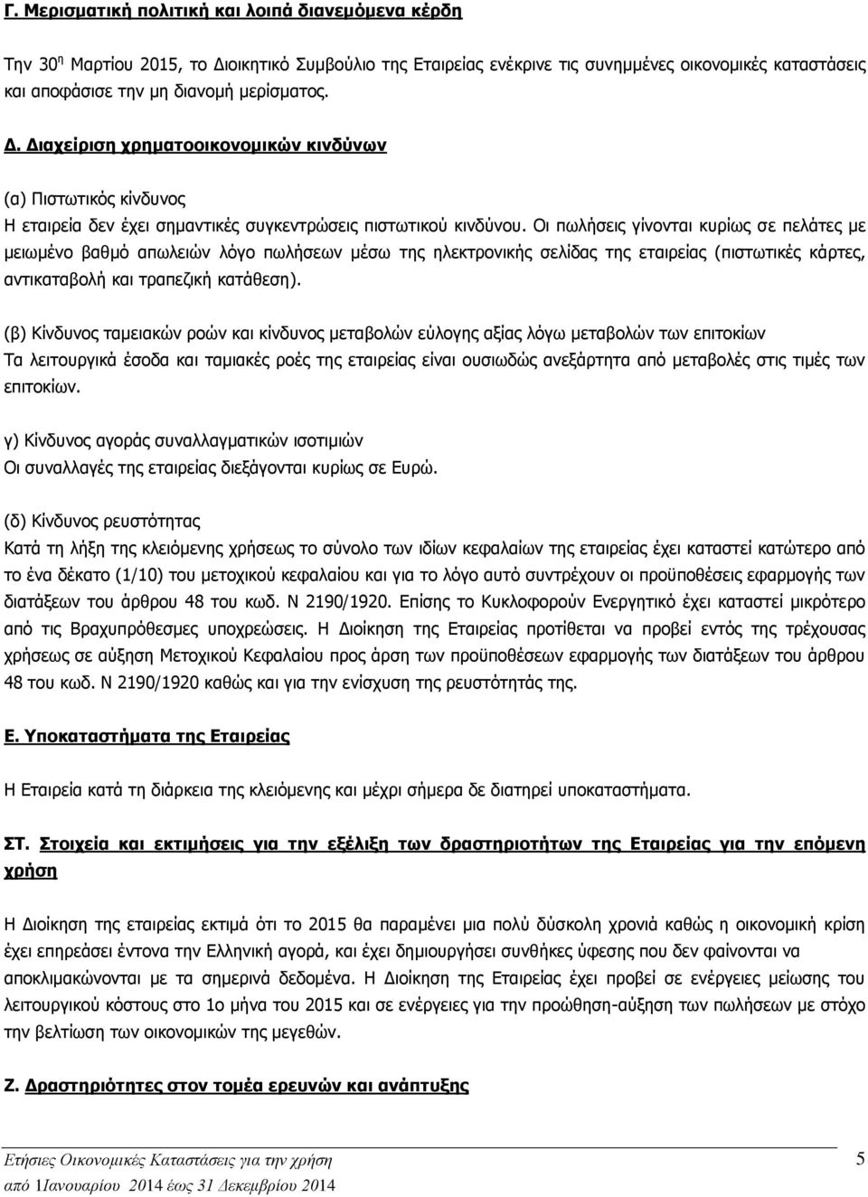 Οι πωλήσεις γίνονται κυρίως σε πελάτες με μειωμένο βαθμό απωλειών λόγο πωλήσεων μέσω της ηλεκτρονικής σελίδας της εταιρείας (πιστωτικές κάρτες, αντικαταβολή και τραπεζική κατάθεση).