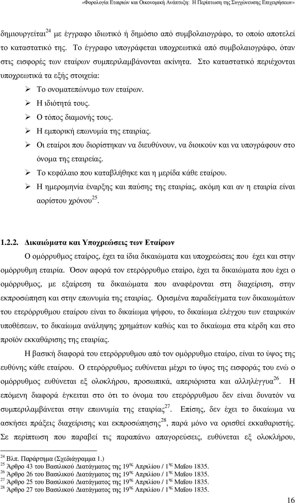 Στο καταστατικό περιέχονται υποχρεωτικά τα εξής στοιχεία: Το ονοµατεπώνυµο των εταίρων. Η ιδιότητά τους. Ο τόπος διαµονής τους. Η εµπορική επωνυµία της εταιρίας.