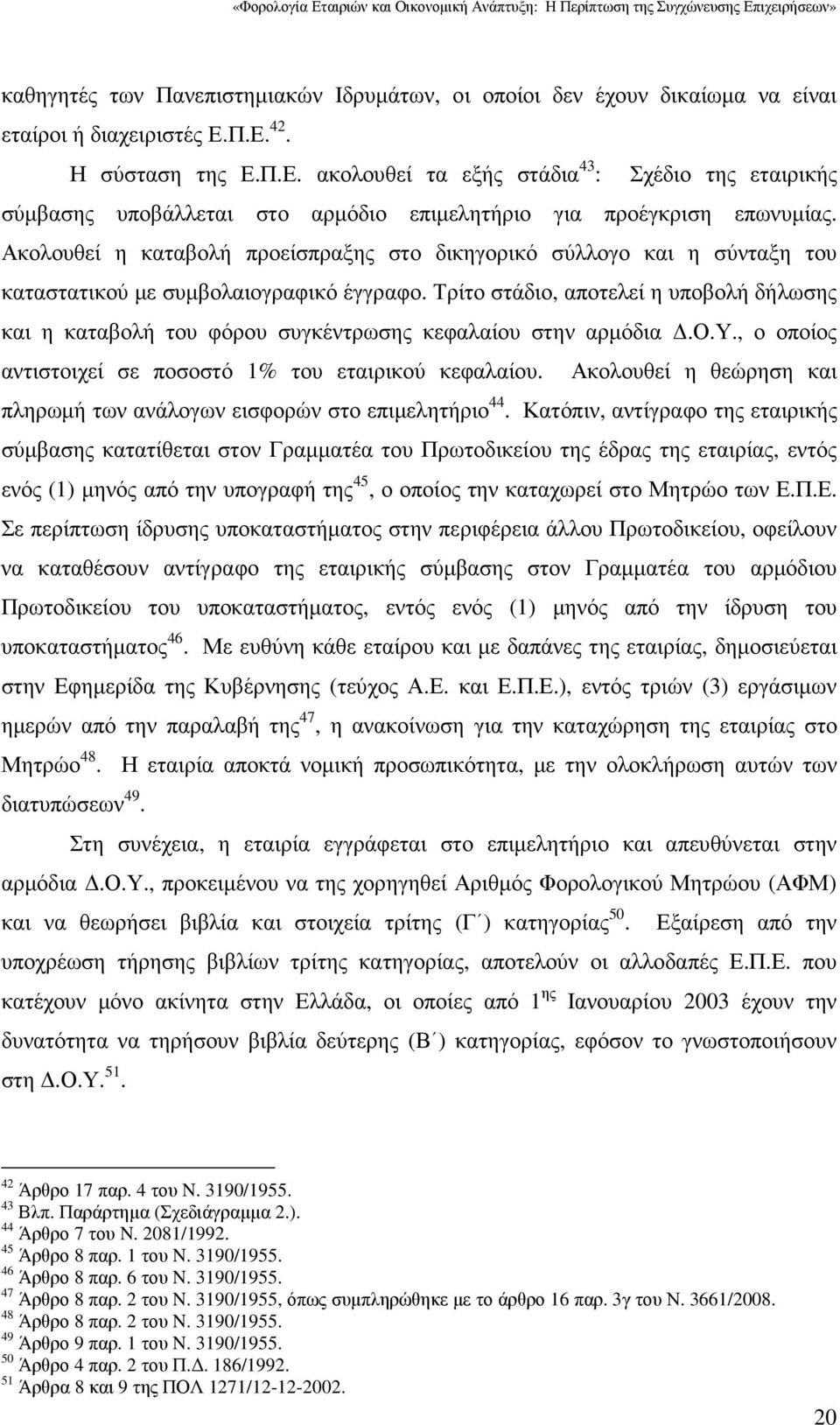 Ακολουθεί η καταβολή προείσπραξης στο δικηγορικό σύλλογο και η σύνταξη του καταστατικού µε συµβολαιογραφικό έγγραφο.