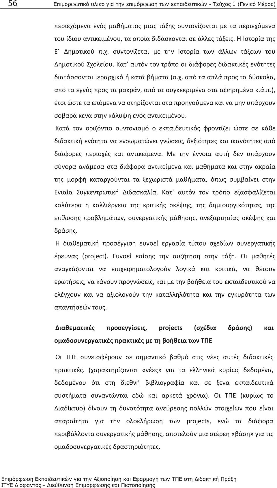 Κατ αυτόν τον τρόπο οι διάφορες διδακτικές ενότητες διατάσσονται ιεραρχικά ή κατά βήματα (π.χ. από τα απλά προς τα δύσκολα, από τα εγγύς προς τα μακράν, από τα συγκεκριμένα στα αφηρημένα κ.ά.π.), έτσι ώστε τα επόμενα να στηρίζονται στα προηγούμενα και να μην υπάρχουν σοβαρά κενά στην κάλυψη ενός αντικειμένου.