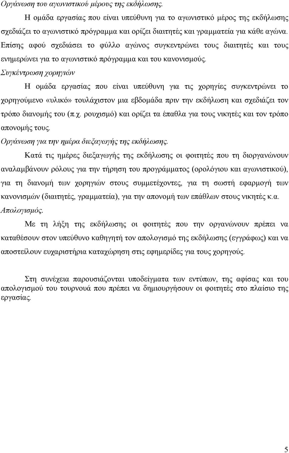 Επίσης αφού σχεδιάσει το φύλλο αγώνος συγκεντρώνει τους διαιτητές και τους ενηµερώνει για το αγωνιστικό πρόγραµµα και του κανονισµούς.