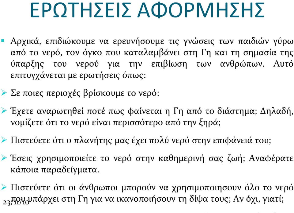 Αυτό επιτυγχάνεται με ερωτήσεις όπως: Ø Σε ποιες περιοχές βρίσκουμε το νερό; Ø Έχετε αναρωτηθεί ποτέ πως φαίνεται η Γη από το διάστημα; Δηλαδή, νομίζετε ότι το νερό είναι