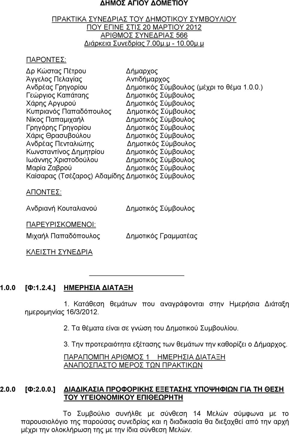 00μ.μ Δρ Κώστας Πέτρου Δήμαρχος Άγγελος Πελαγίας Aντιδήμαρχος Ανδρέας Γρηγορίου (μέχρι το θέμα 1.0.0.) Γεώργιος Καπάταης Χάρης Αργυρού Κυπριανός Παπαδόπουλος Νίκος Παπαμιχαήλ Γρηγόρης Γρηγορίου Χάρις