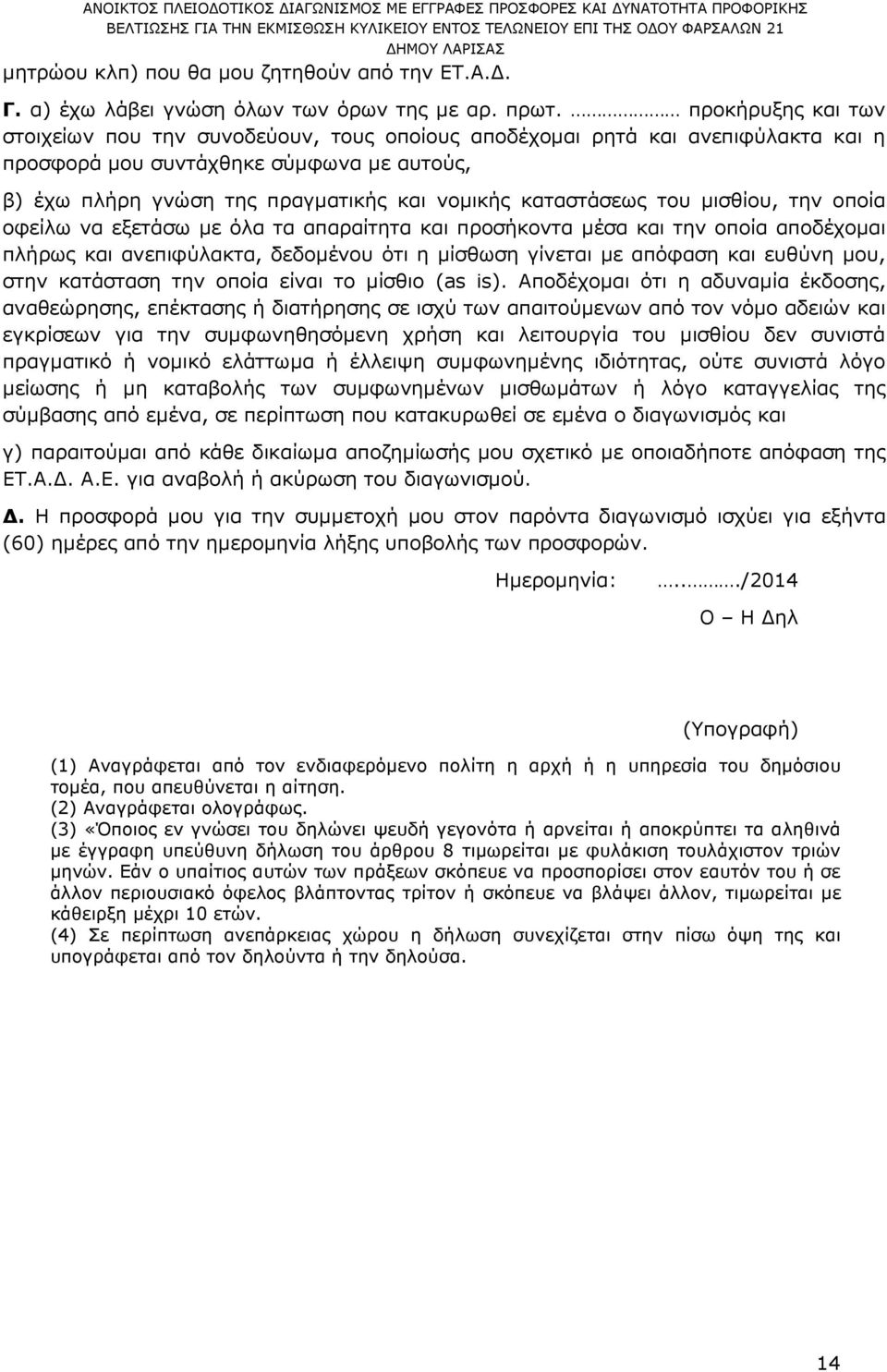 καταστάσεως του µισθίου, την οποία οφείλω να εξετάσω µε όλα τα απαραίτητα και προσήκοντα µέσα και την οποία αποδέχοµαι πλήρως και ανεπιφύλακτα, δεδοµένου ότι η µίσθωση γίνεται µε απόφαση και ευθύνη