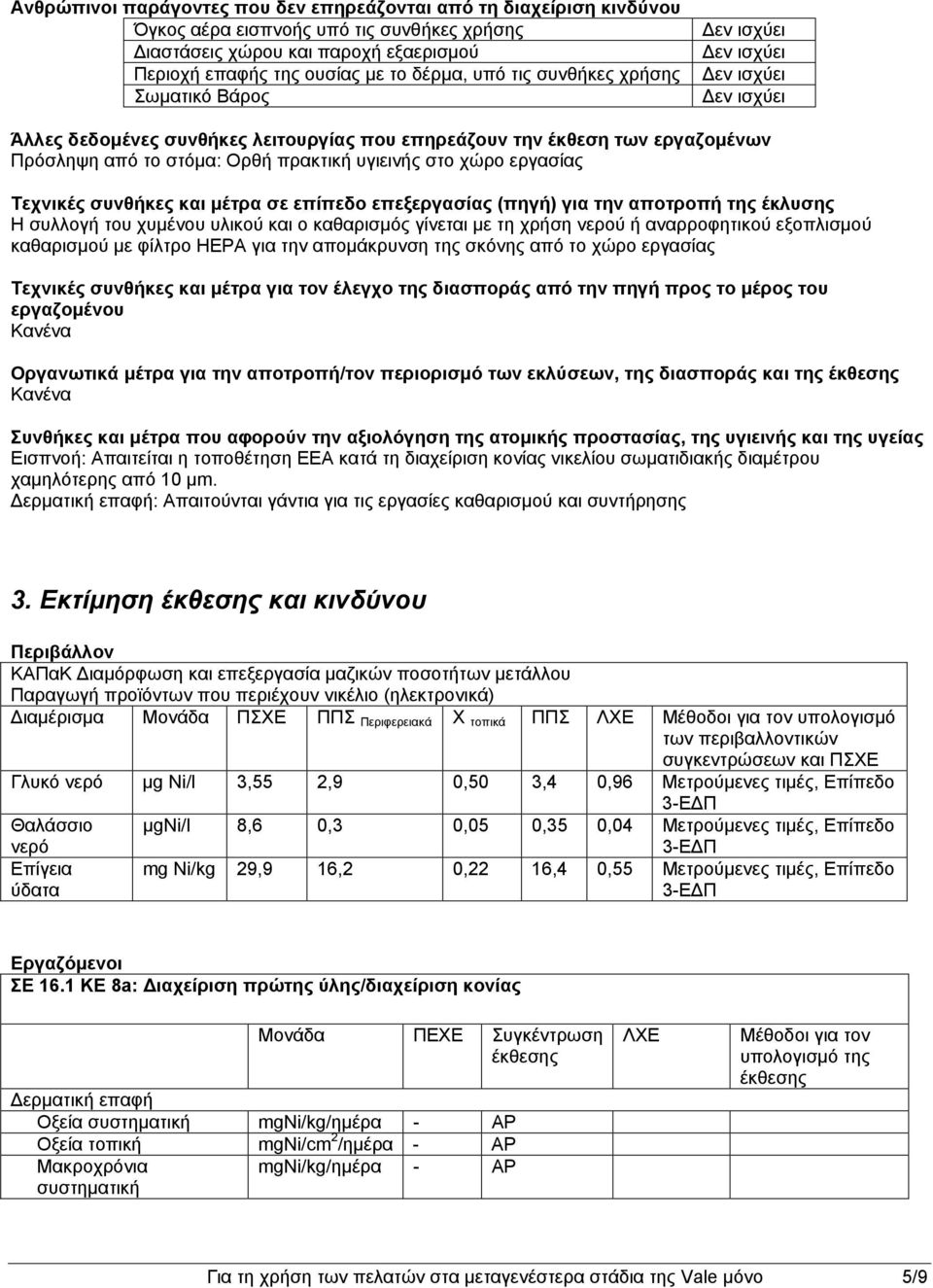 μέτρα σε επίπεδο επεξεργασίας (πηγή) για την αποτροπή της έκλυσης Η συλλογή του χυμένου υλικού και ο καθαρισμός γίνεται με τη χρήση νερού ή αναρροφητικού εξοπλισμού καθαρισμού με φίλτρο HEPA για την