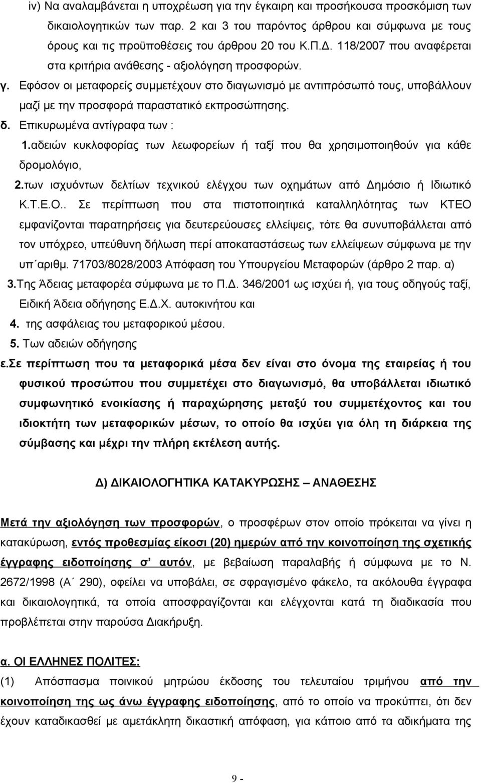 Εφόσον οι μεταφορείς συμμετέχουν στο διαγωνισμό με αντιπρόσωπό τους, υποβάλλουν μαζί με την προσφορά παραστατικό εκπροσώπησης. δ. Επικυρωμένα αντίγραφα των : 1.