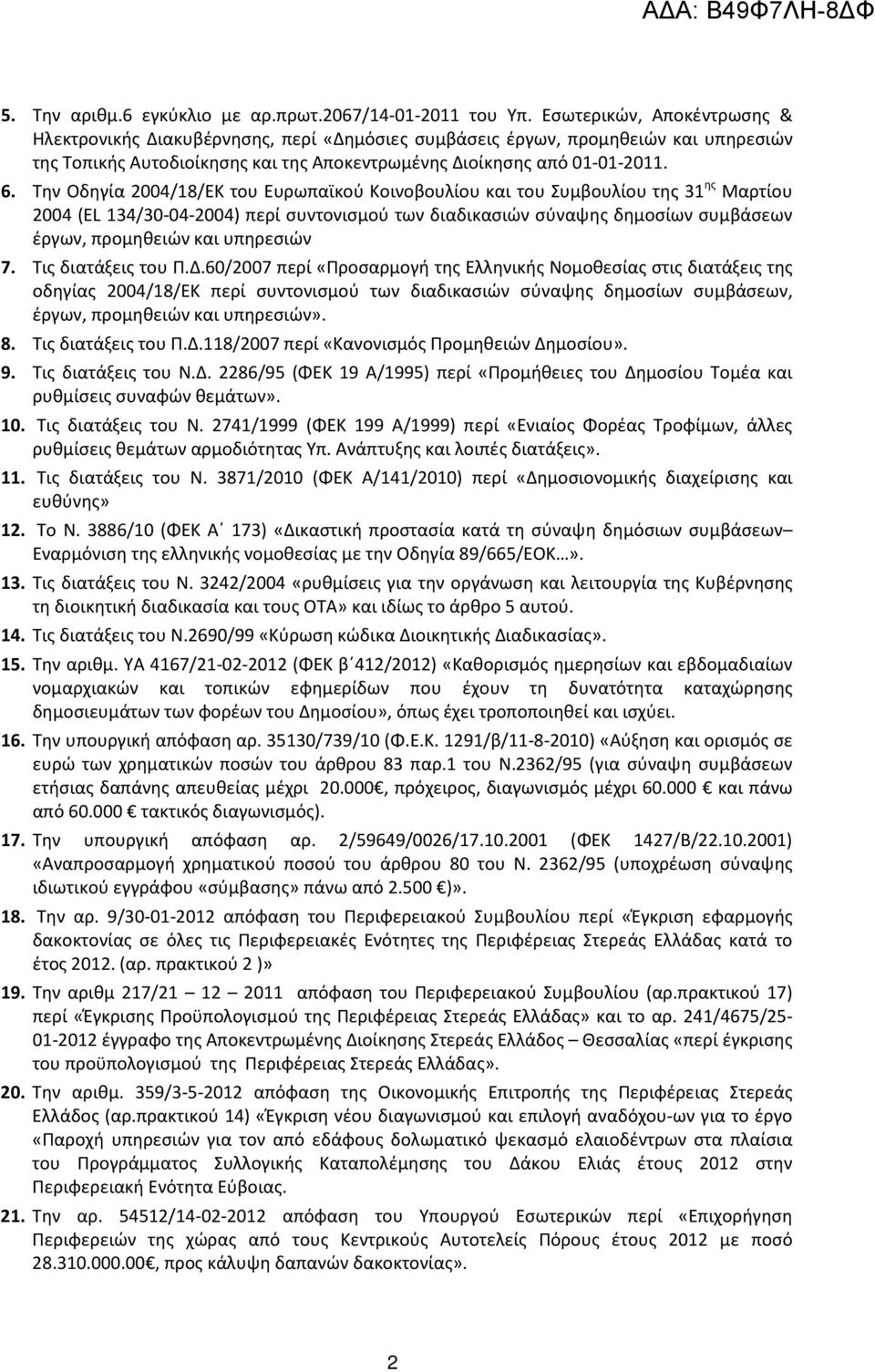 Την Οδηγία 2004/18/ΕΚ του Ευρωπαϊκού Κοινοβουλίου και του Συμβουλίου της 31 ης Μαρτίου 2004 (EL 134/30-04-2004) περί συντονισμού των διαδικασιών σύναψης δημοσίων συμβάσεων έργων, προμηθειών και