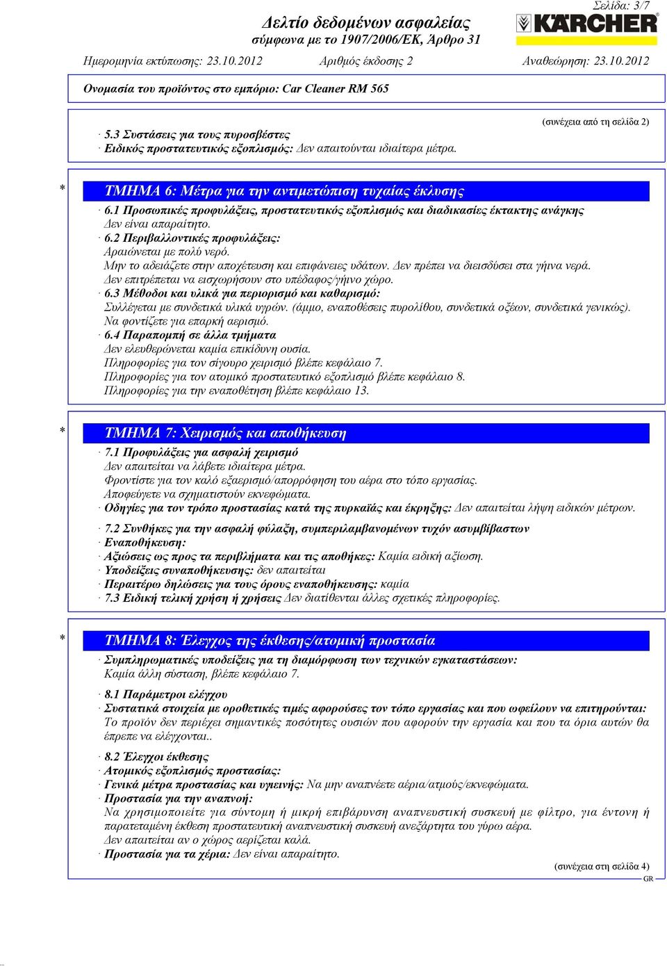 Μην το αδειάζετε στην αποχέτευση και επιφάνειες υδάτων. Δεν πρέπει να διεισδύσει στα γήινα νερά. Δεν επιτρέπεται να εισχωρήσουν στο υπέδαφος/γήινο χώρο. 6.