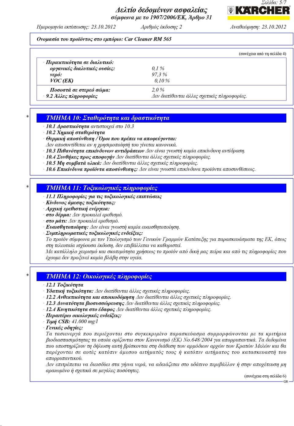 2 Χημική σταθερότητα Θερμική αποσύνθεση / Όροι που πρέπει να αποφεύγονται: Δεν αποσυντίθεται αν η χρησιμοποίησή του γίνεται κανονικά. 10.