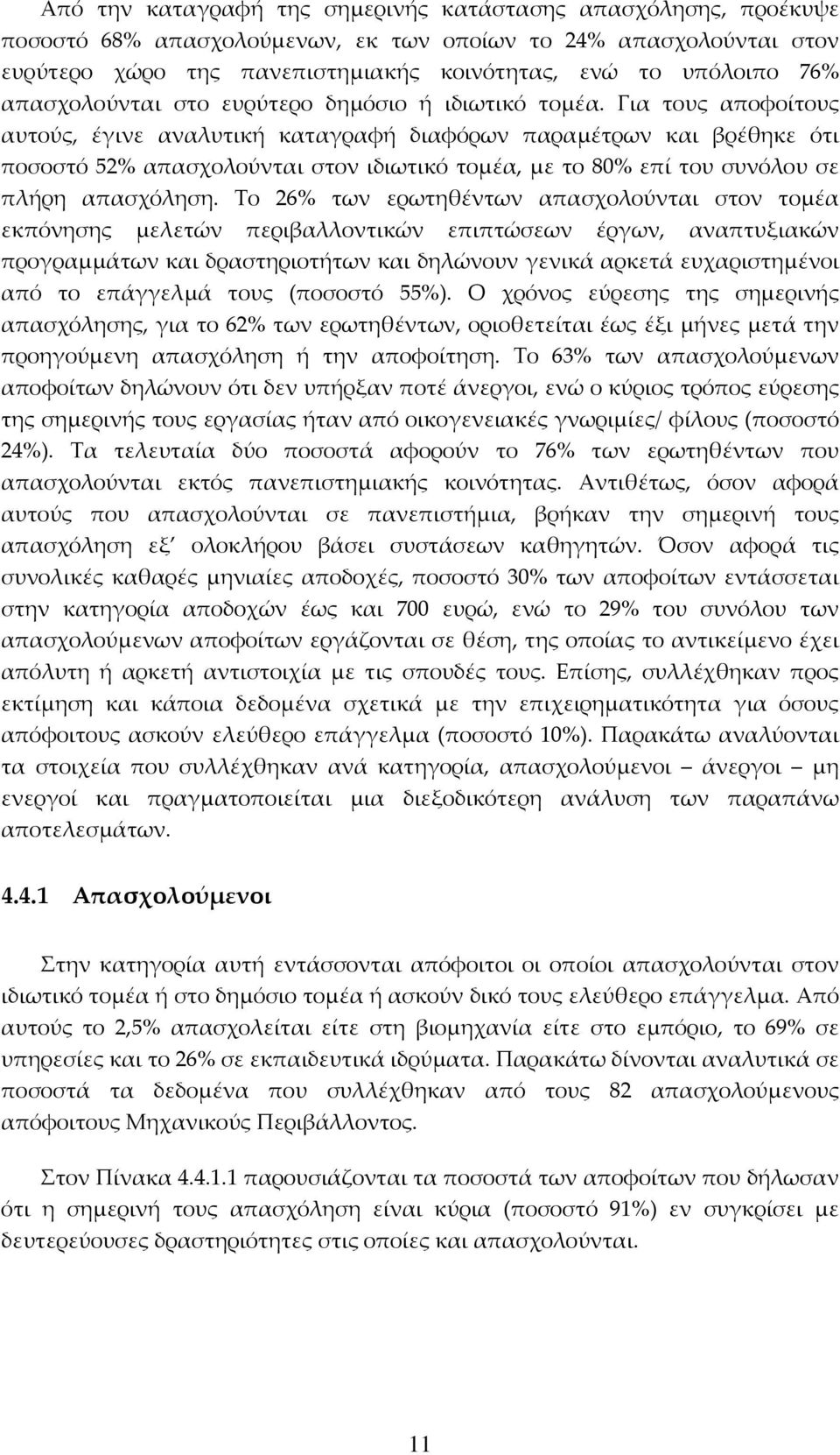 Για τους αποφοίτους αυτούς, έγινε αναλυτική καταγραφή διαφόρων παραμέτρων και βρέθηκε ότι ποσοστό 52% απασχολούνται στον ιδιωτικό τομέα, με το 80% επί του συνόλου σε πλήρη απασχόληση.