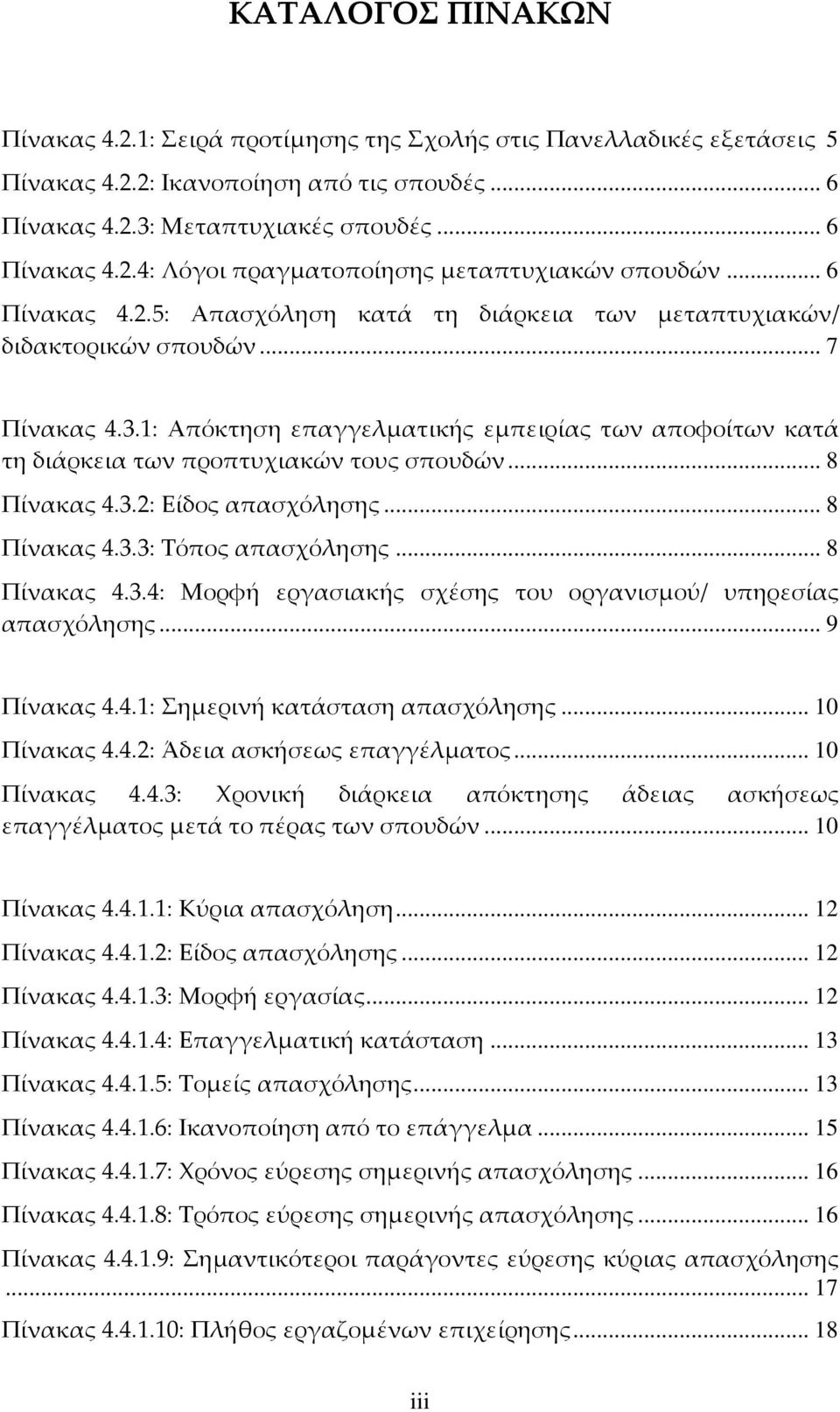 1: Απόκτηση επαγγελματικής εμπειρίας των αποφοίτων κατά τη διάρκεια των προπτυχιακών τους σπουδών... 8 Πίνακας 4.3.2: Είδος απασχόλησης... 8 Πίνακας 4.3.3: Τόπος απασχόλησης... 8 Πίνακας 4.3.4: Μορφή εργασιακής σχέσης του οργανισμού/ υπηρεσίας απασχόλησης.