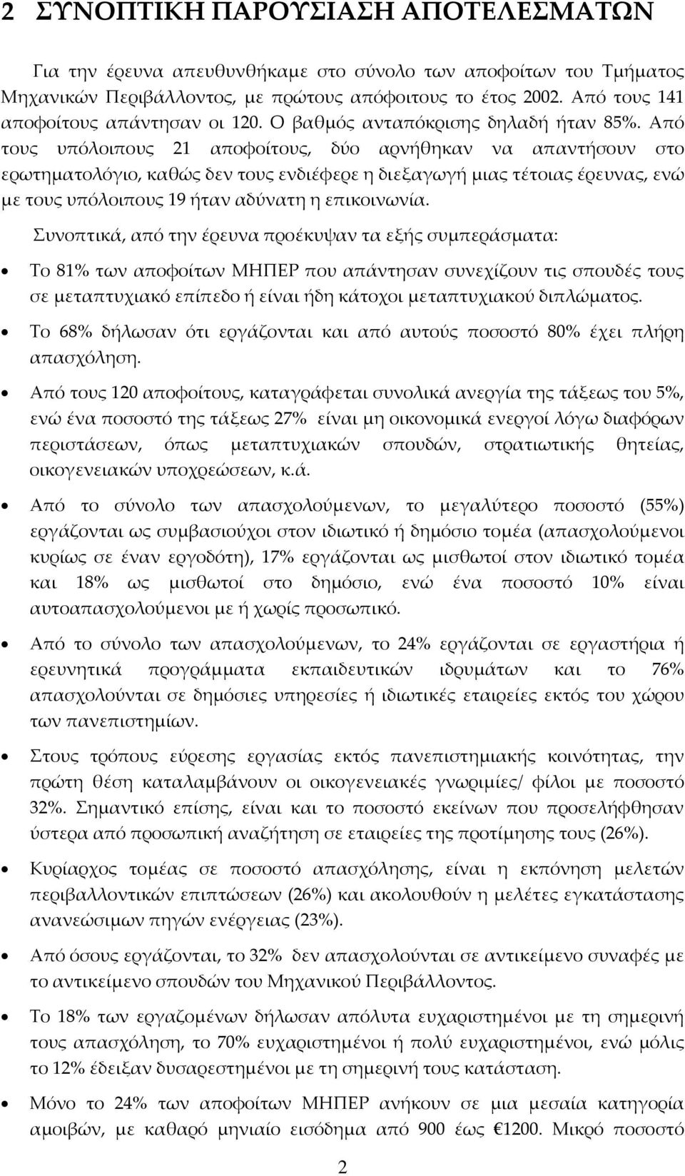 Από τους υπόλοιπους 21 αποφοίτους, δύο αρνήθηκαν να απαντήσουν στο ερωτηματολόγιο, καθώς δεν τους ενδιέφερε η διεξαγωγή μιας τέτοιας έρευνας, ενώ με τους υπόλοιπους 19 ήταν αδύνατη η επικοινωνία.