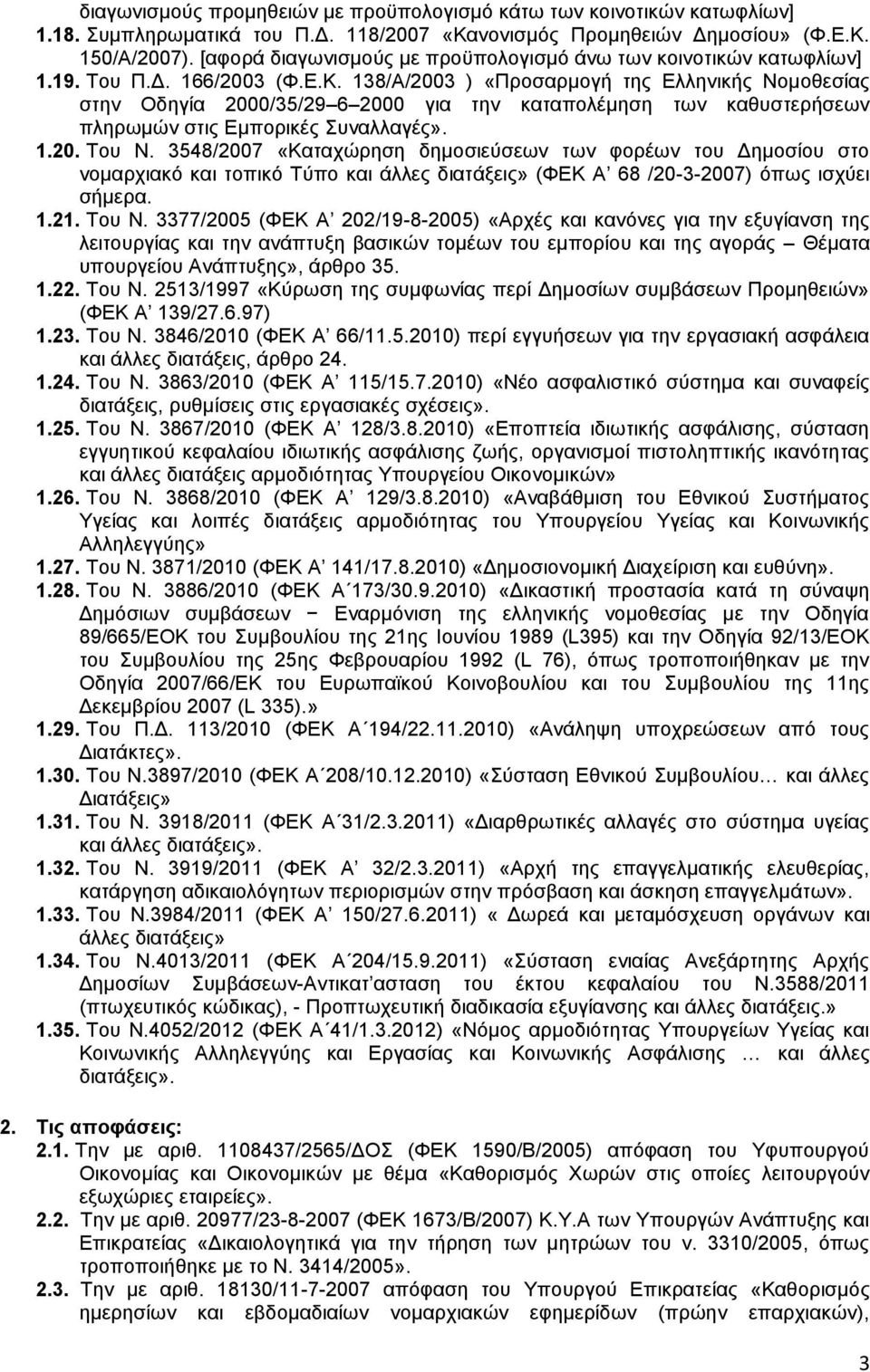 138/Α/2003 ) «Πξνζαξκνγή ηεο Διιεληθήο Ννκνζεζίαο ζηελ Οδεγία 2000/35/29 6 2000 γηα ηελ θαηαπνιέκεζε ησλ θαζπζηεξήζεσλ πιεξσκψλ ζηηο Δκπνξηθέο πλαιιαγέο». 1.20. Σνπ Ν.