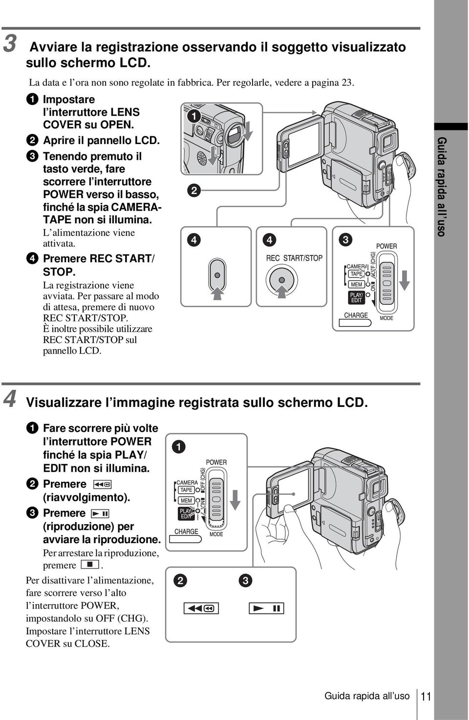 c Tenendo premuto il tasto verde, fare scorrere l interruttore POWER verso il basso, finché la spia CAMERA- TAPE non si illumina. L alimentazione viene attivata. d Premere REC START/ STOP.