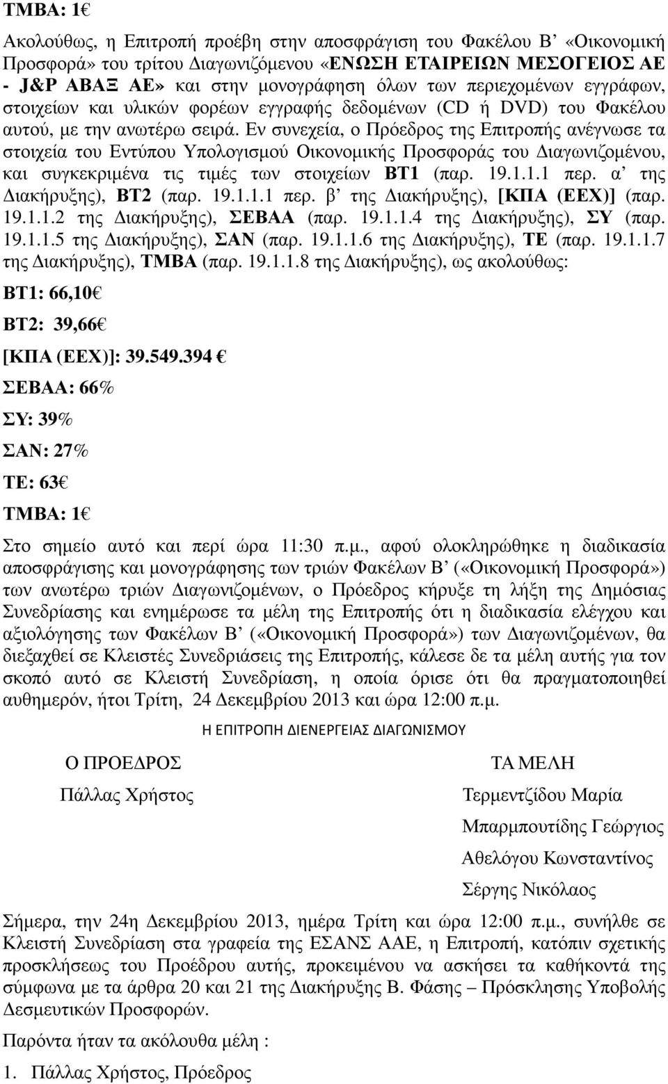 Εν συνεχεία, ο Πρόεδρος της Επιτροπής ανέγνωσε τα στοιχεία του Εντύπου Υπολογισµού Οικονοµικής Προσφοράς του ιαγωνιζοµένου, και συγκεκριµένα τις τιµές των στοιχείων ΒΤ1 (παρ. 19.1.1.1 περ.