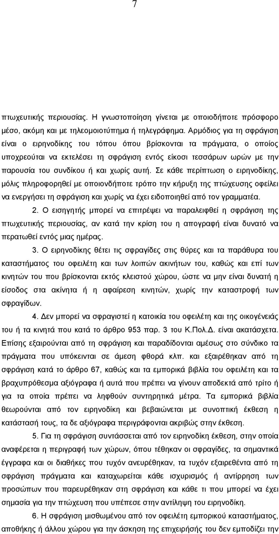 αυτή. Σε κάθε περίπτωση ο ειρηνοδίκης, µόλις πληροφορηθεί µε οποιονδήποτε τρόπο την κήρυξη της πτώχευσης οφείλει να ενεργήσει τη σφράγιση και χωρίς να έχει ειδοποιηθεί από τον γραµµατέα. 2.