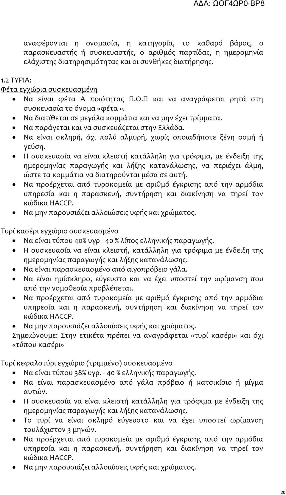 Να παράγεται και να συσκευάζεται στην Ελλάδα. Να είναι σκληρή, όχι πολύ αλμυρή, χωρίς οποιαδήποτε ξένη οσμή ή γεύση.