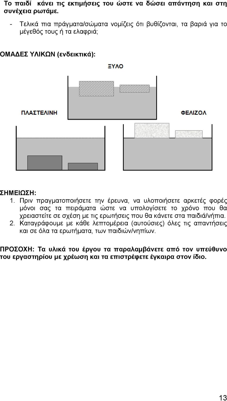 Πριν πραγματοποιήσετε την έρευνα, να υλοποιήσετε αρκετές φορές μόνοι σας τα πειράματα ώστε να υπολογίσετε το χρόνο που θα χρειαστείτε σε σχέση με τις ερωτήσεις που