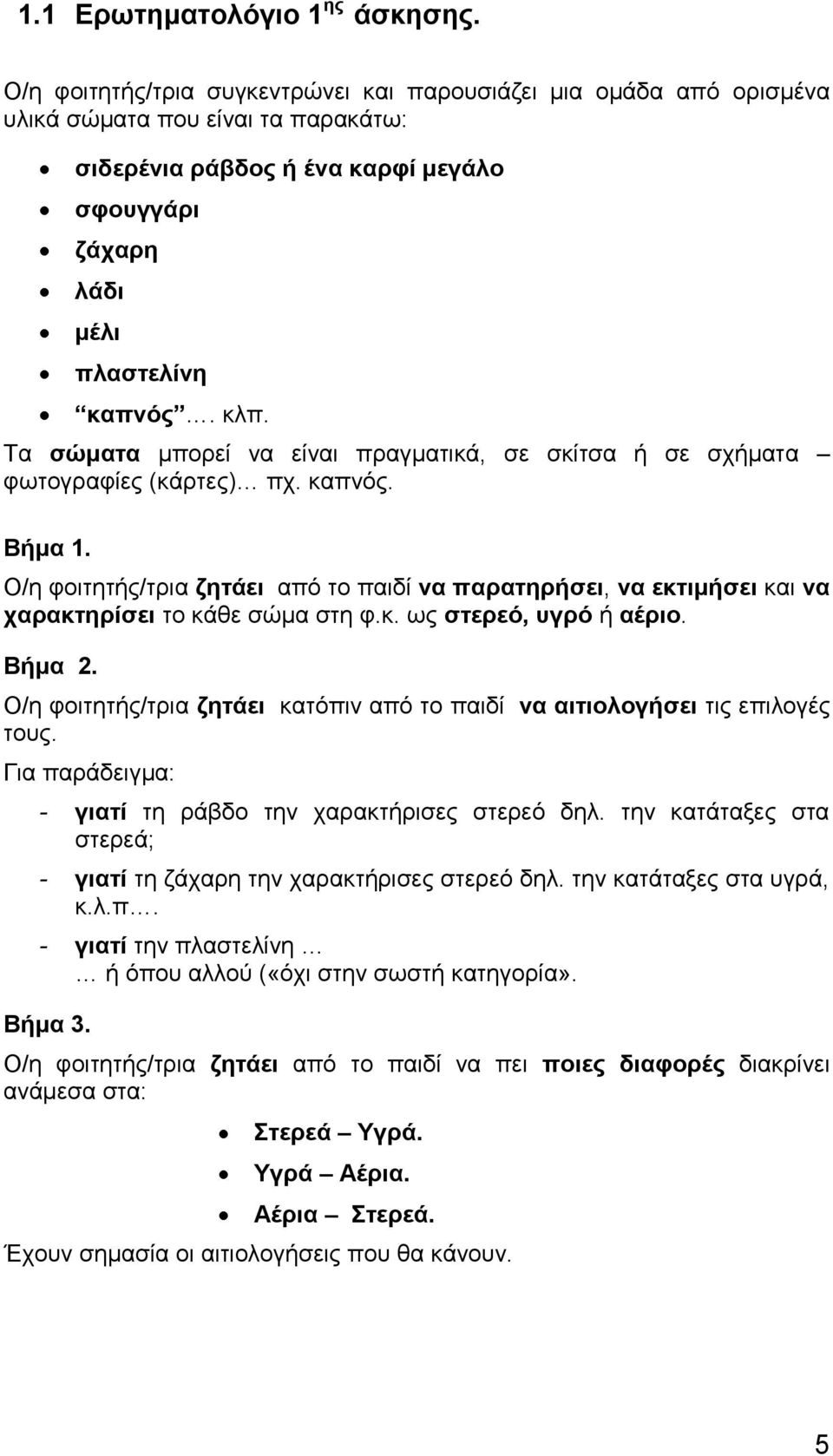 Τα σώματα μπορεί να είναι πραγματικά, σε σκίτσα ή σε σχήματα φωτογραφίες (κάρτες) πχ. καπνός. Βήμα 1.