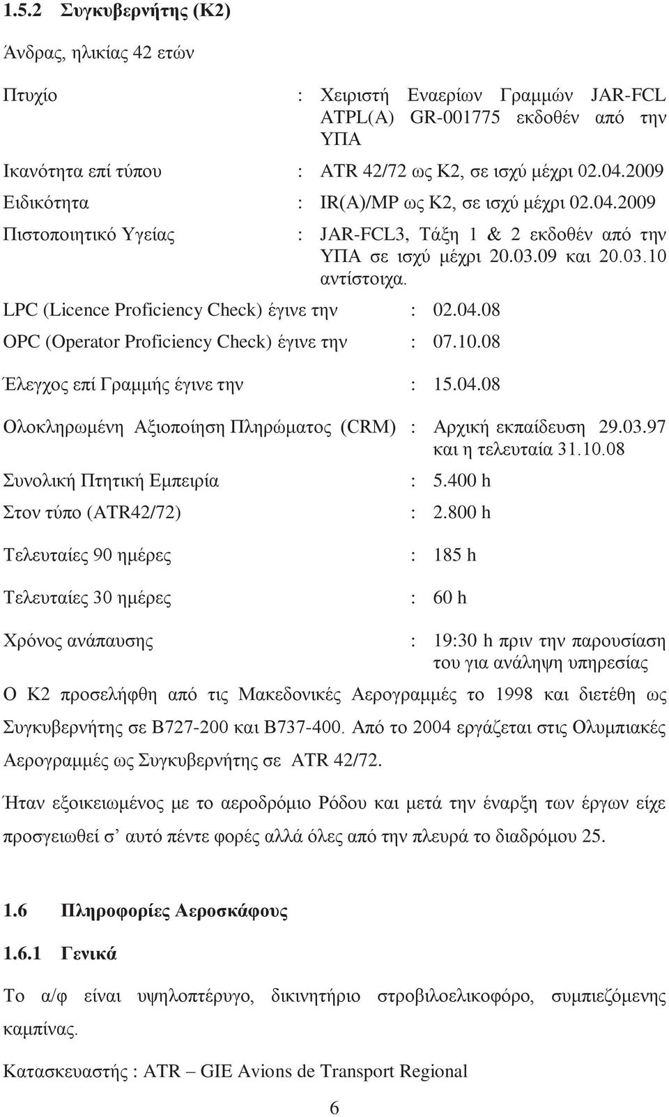 LPC (Licence Proficiency Check) έγινε την : 02.04.08 OPC (Operator Proficiency Check) έγινε την : 07.10.08 Έλεγχος επί Γραμμής έγινε την : 15.04.08 Ολοκληρωμένη Αξιοποίηση Πληρώματος (CRM) : Αρχική εκπαίδευση 29.
