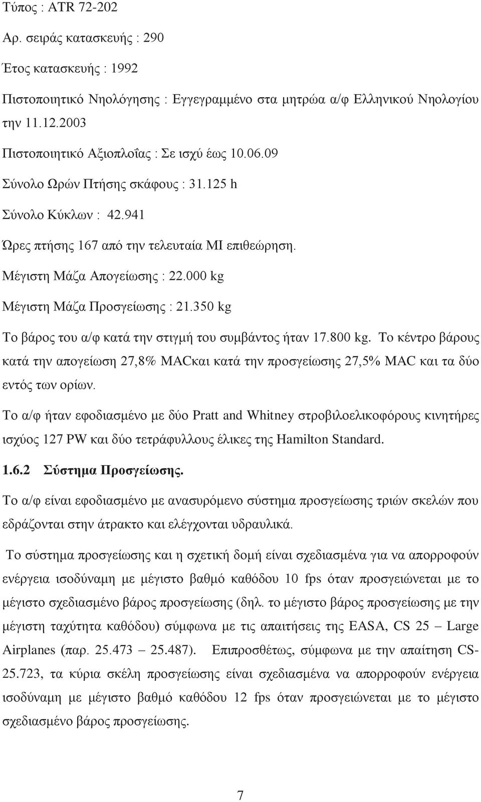 000 kg Μέγιστη Μάζα Προσγείωσης : 21.350 kg Το βάρος του α/φ κατά την στιγμή του συμβάντος ήταν 17.800 kg.