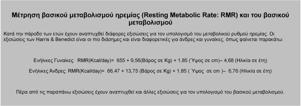 Οι εξισώσεις των Harris & Benedict είναι οι πιο διάσημες και είναι διαφορετικές για άνδρες και γυναίκες, όπως φαίνεται παρακάτω: Ενήλικες Γυναίκες: RMR(Kcal/day)=