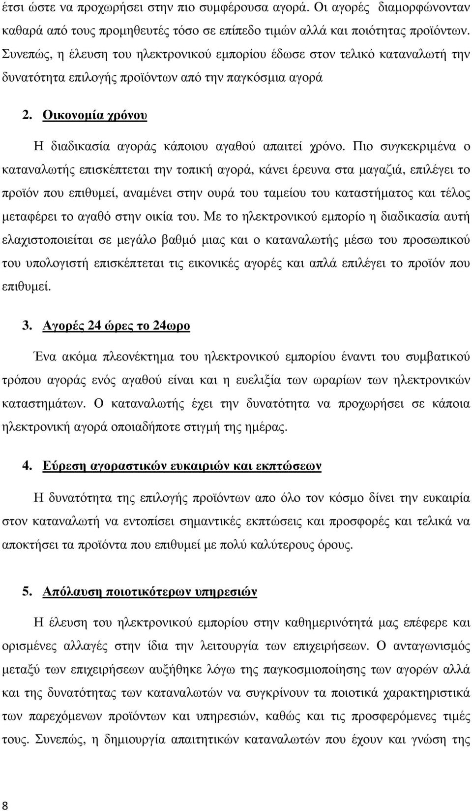 Πιο συγκεκριμένα ο καταναλωτής επισκέπτεται την τοπική αγορά, κάνει έρευνα στα μαγαζιά, επιλέγει το προϊόν που επιθυμεί, αναμένει στην ουρά του ταμείου του καταστήματος και τέλος μεταφέρει το αγαθό