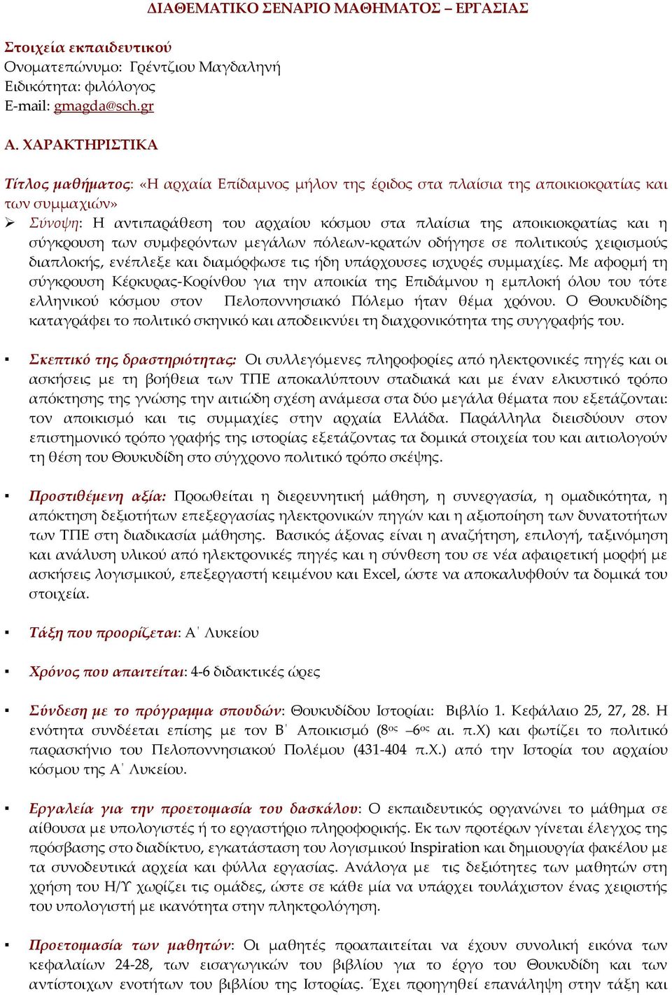 πλαίσια της αποικιοκρατίας και η σύγκρουση των συμφερόντων μεγάλων πόλεων-κρατών οδήγησε σε πολιτικούς χειρισμούς διαπλοκής, ενέπλεξε και διαμόρφωσε τις ήδη υπάρχουσες ισχυρές συμμαχίες.