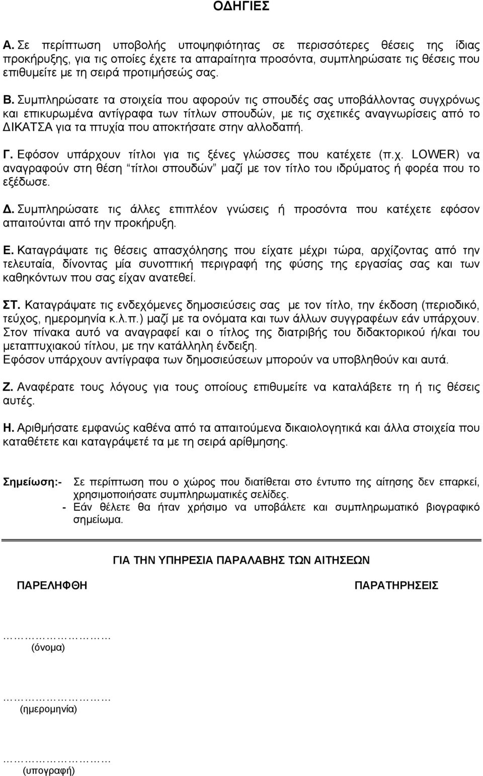 Συμπληρώσατε τα στοιχεία που αφορούν τις σπουδές σας υποβάλλοντας συγχρόνως και επικυρωμένα αντίγραφα των τίτλων σπουδών, με τις σχετικές αναγνωρίσεις από το ΔΙΚΑΤΣΑ για τα πτυχία που αποκτήσατε στην