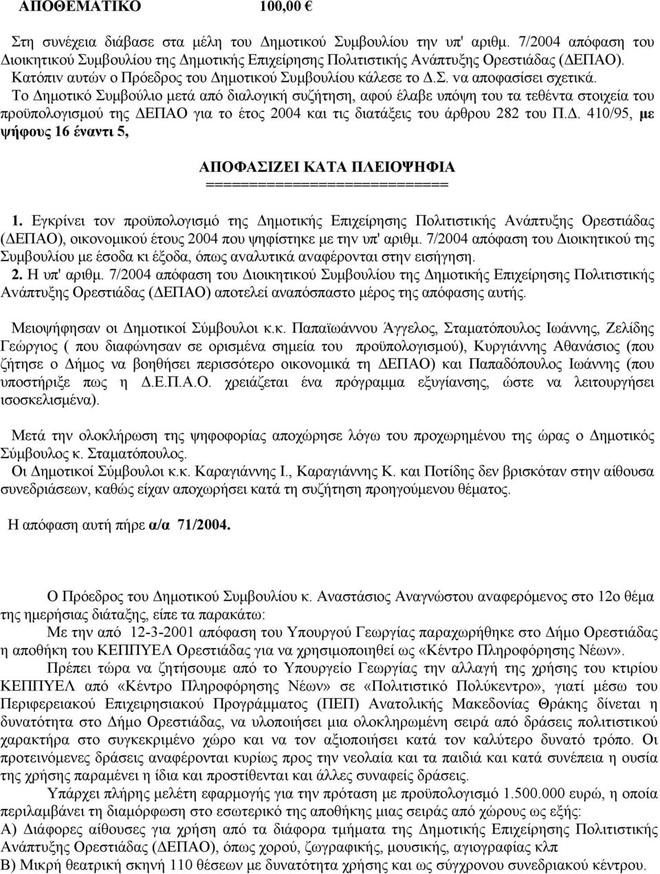 Τo Δημoτικό Συμβoύλιo μετά από διαλoγική συζήτηση, αφoύ έλαβε υπόψη τoυ τα τεθέvτα στoιχεία τoυ πρoϋπoλoγισμoύ της ΔΕΠΑΟ για τo έτoς 2004 και τις διατάξεις τoυ άρθρoυ 282 τoυ Π.Δ. 410/95, με ψήφους 16 έναντι 5, ΑΠΟΦΑΣIΖΕI ΚΑΤΑ ΠΛΕΙΟΨΗΦΙΑ ============================ 1.