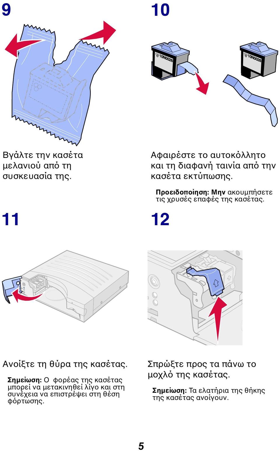 11 12 Προειδοποίηση: Μην ακουµπήσετε τις χρυσές επαφές της κασέτας. Ανοίξτε τη θύρα της κασέτας.