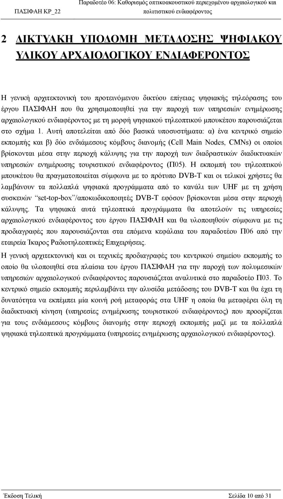 Αυτή αποτελείται από δύο βασικά υποσυστήµατα: α) ένα κεντρικό σηµείο εκποµπής και β) δύο ενδιάµεσους κόµβους διανοµής (Cell Main Nodes, CMNs) οι οποίοι βρίσκονται µέσα στην περιοχή κάλυψης για την