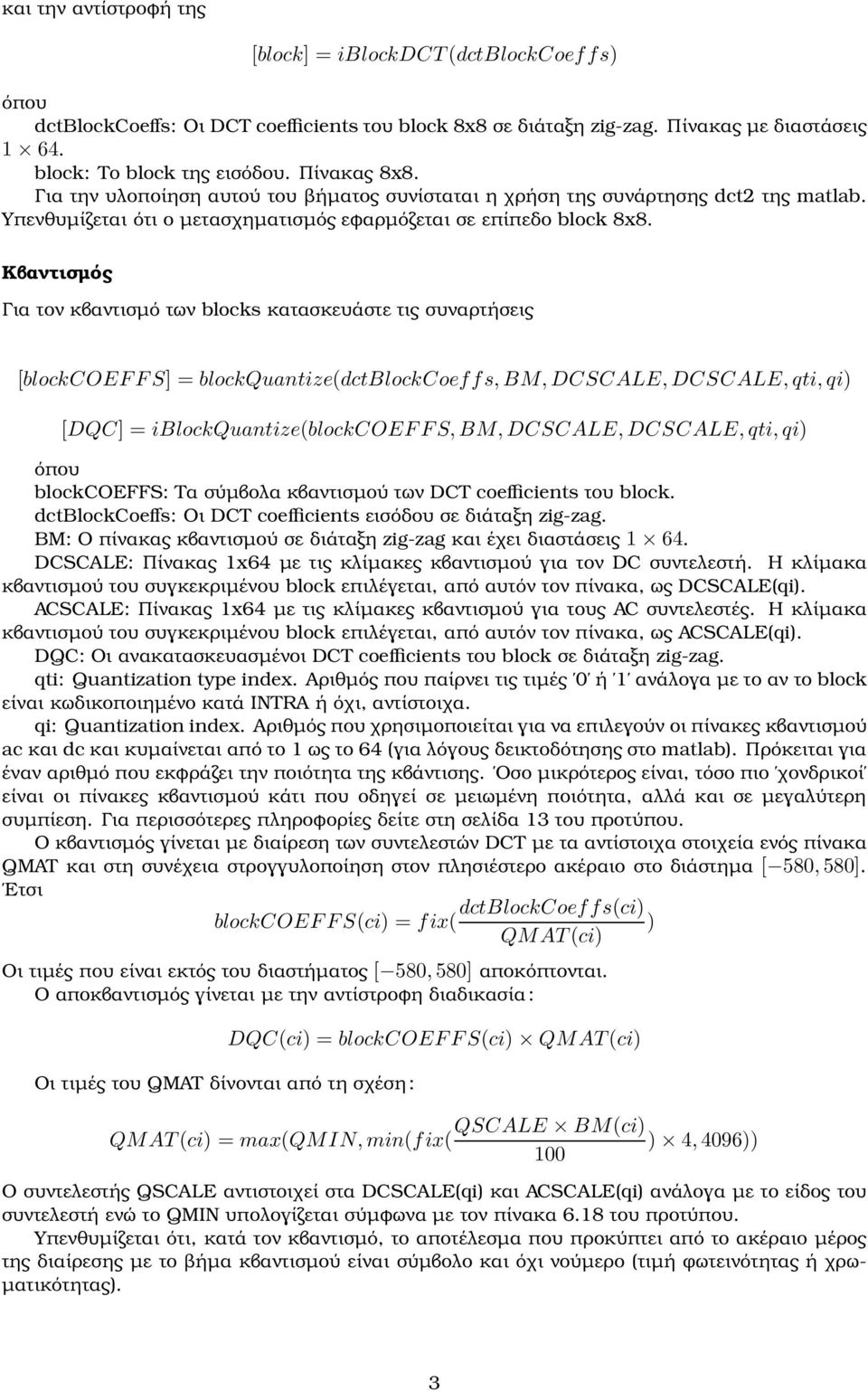 Κβαντισµός Για τον κβαντισµό των blocks κατασκευάστε τις συναρτήσεις [blockcoef F S] = blockquantize(dctblockcoef f s, BM, DCSCALE, DCSCALE, qti, qi) [DQC] = iblockquantize(blockcoef F S, BM,